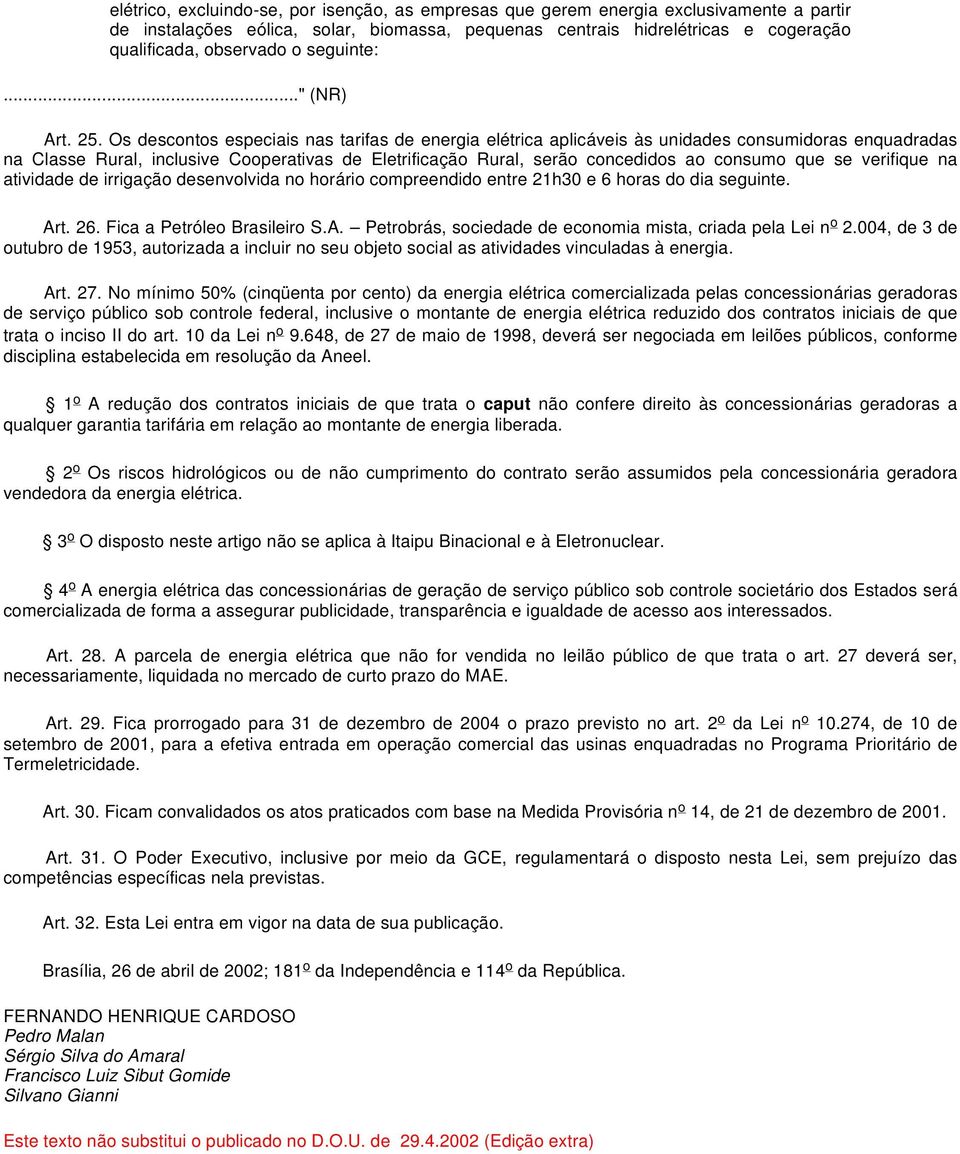 Os descontos especiais nas tarifas de energia elétrica aplicáveis às unidades consumidoras enquadradas na Classe Rural, inclusive Cooperativas de Eletrificação Rural, serão concedidos ao consumo que