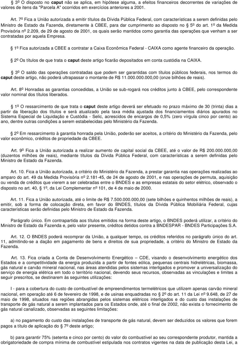 no 5 o do art. 1 o da Medida Provisória n o 2.209, de 29 de agosto de 2001, os quais serão mantidos como garantia das operações que venham a ser contratadas por aquela Empresa.