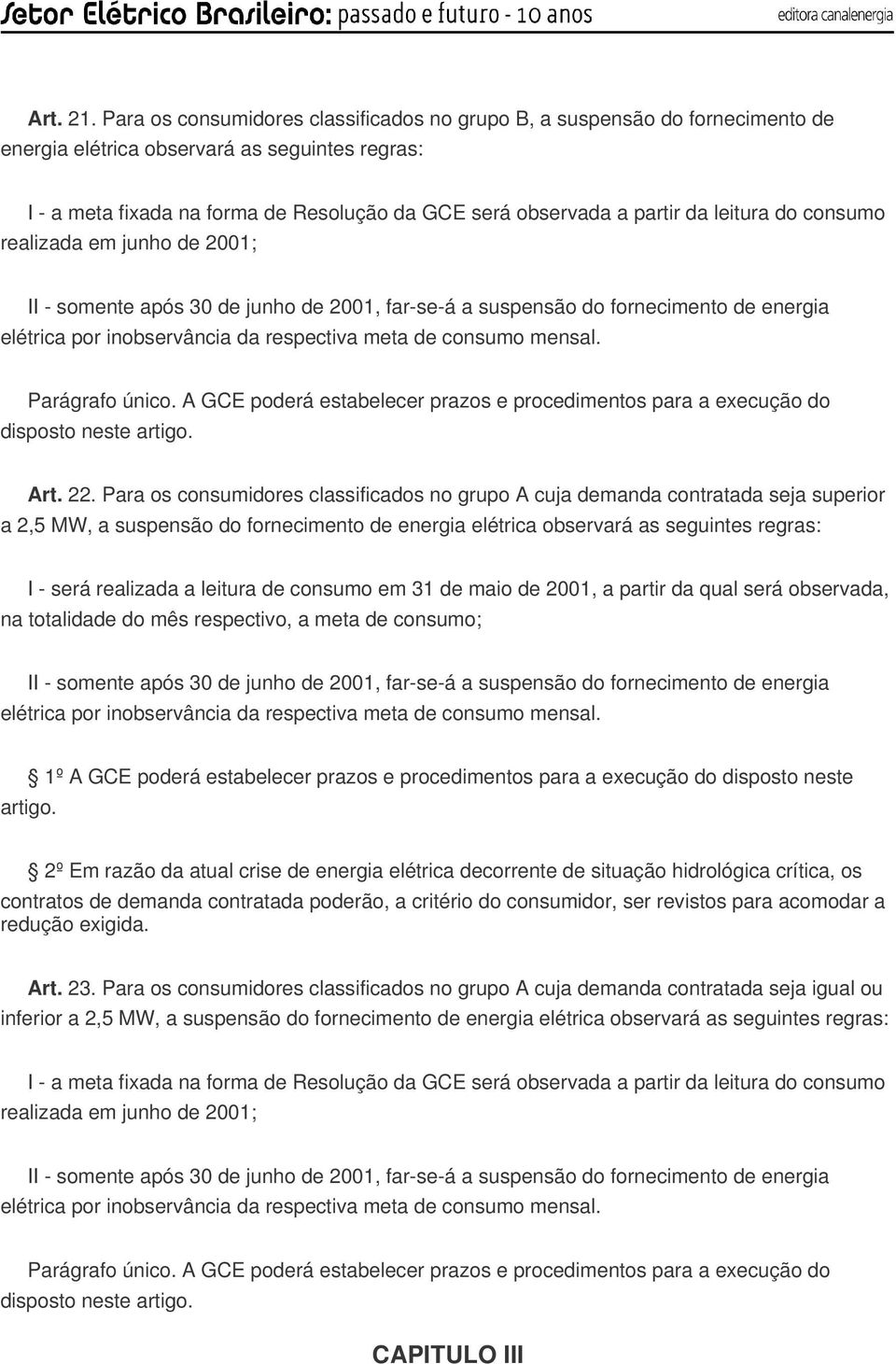 leitura do consumo realizada em junho de 2001; II - somente após 30 de junho de 2001, far-se-á a suspensão do fornecimento de energia elétrica por inobservância da respectiva meta de consumo mensal.