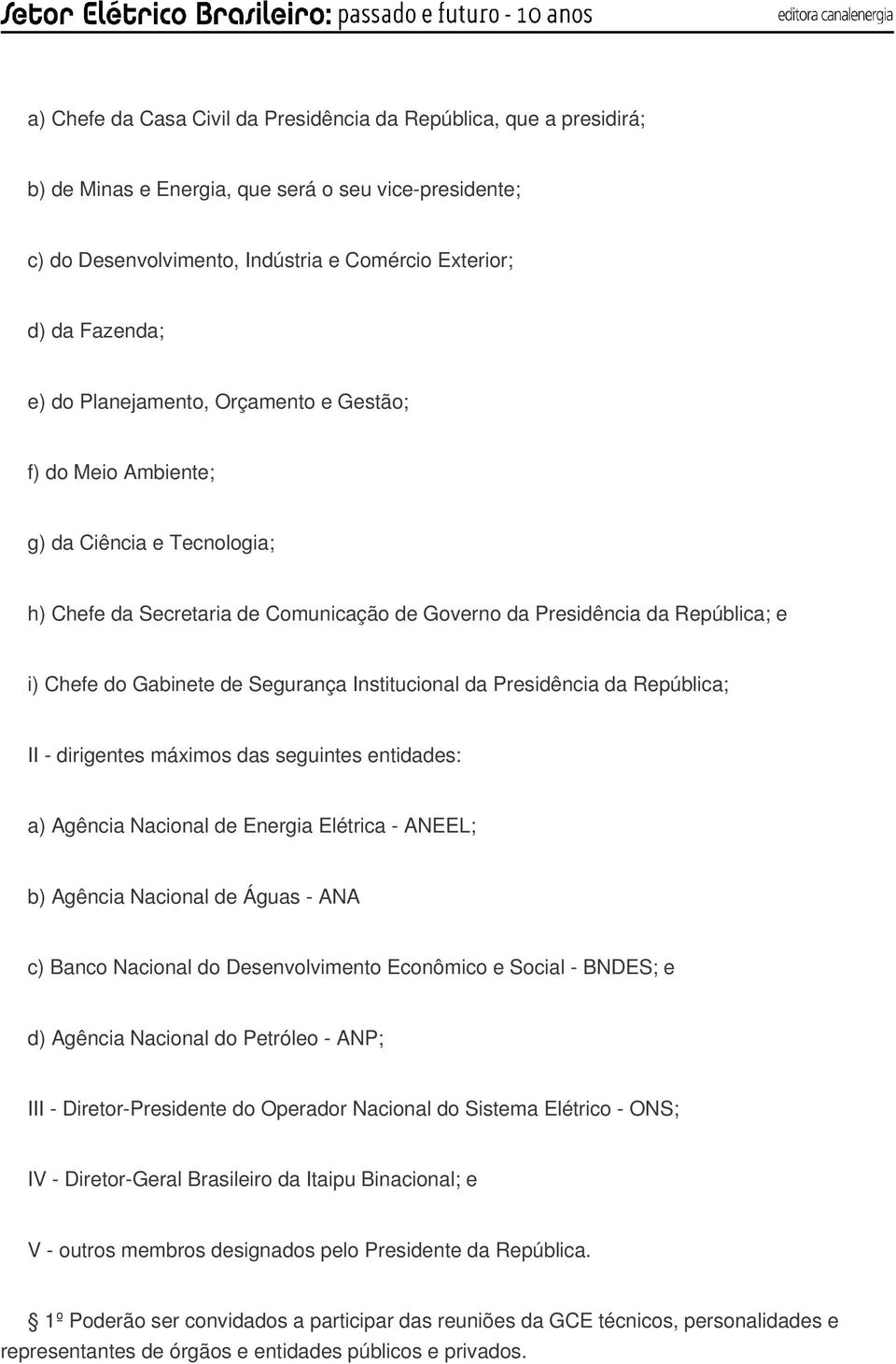 Institucional da Presidência da República; II - dirigentes máximos das seguintes entidades: a) Agência Nacional de Energia Elétrica - ANEEL; b) Agência Nacional de Águas - ANA c) Banco Nacional do