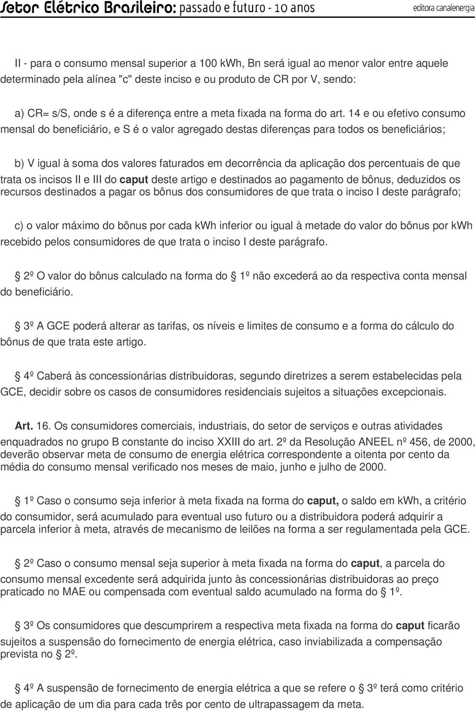 14 e ou efetivo consumo mensal do beneficiário, e S é o valor agregado destas diferenças para todos os beneficiários; b) V igual à soma dos valores faturados em decorrência da aplicação dos