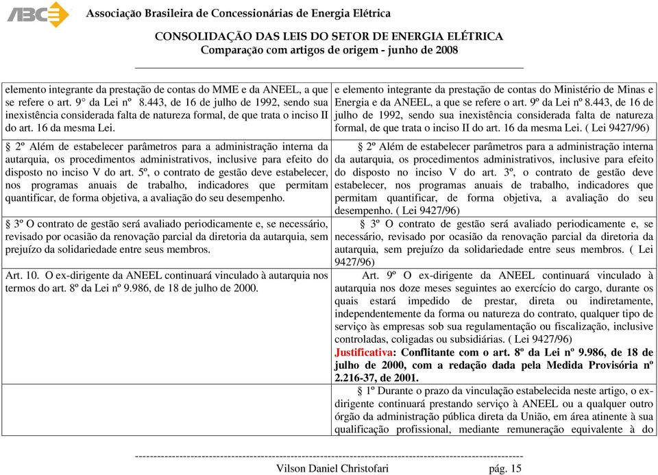 2º Além de estabelecer parâmetros para a administração interna da autarquia, os procedimentos administrativos, inclusive para efeito do disposto no inciso V do art.