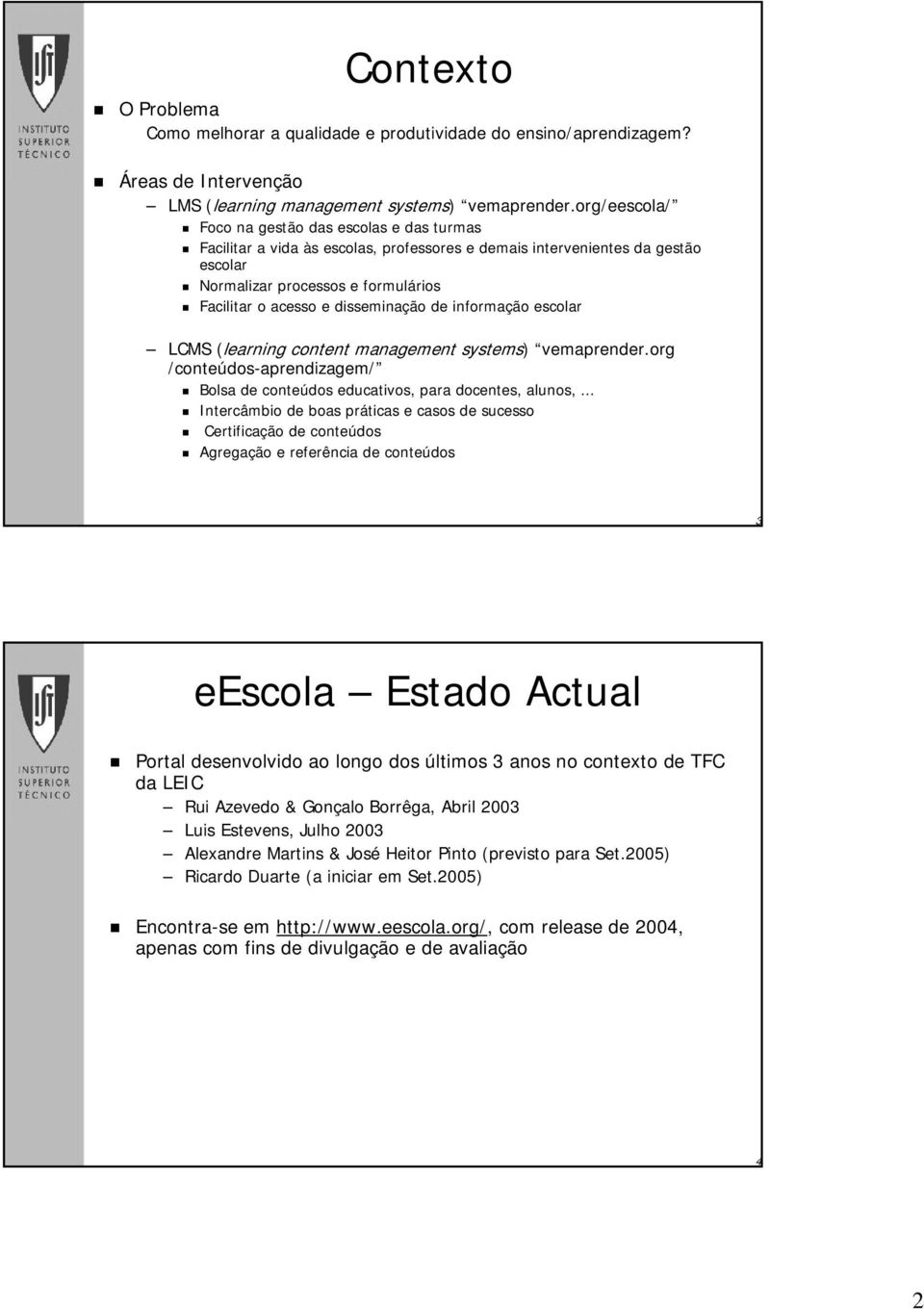 disseminação de informação escolar LCMS (learning content management systems) vemaprender.org /conteúdos-aprendizagem/ Bolsa de conteúdos educativos, para docentes, alunos,.