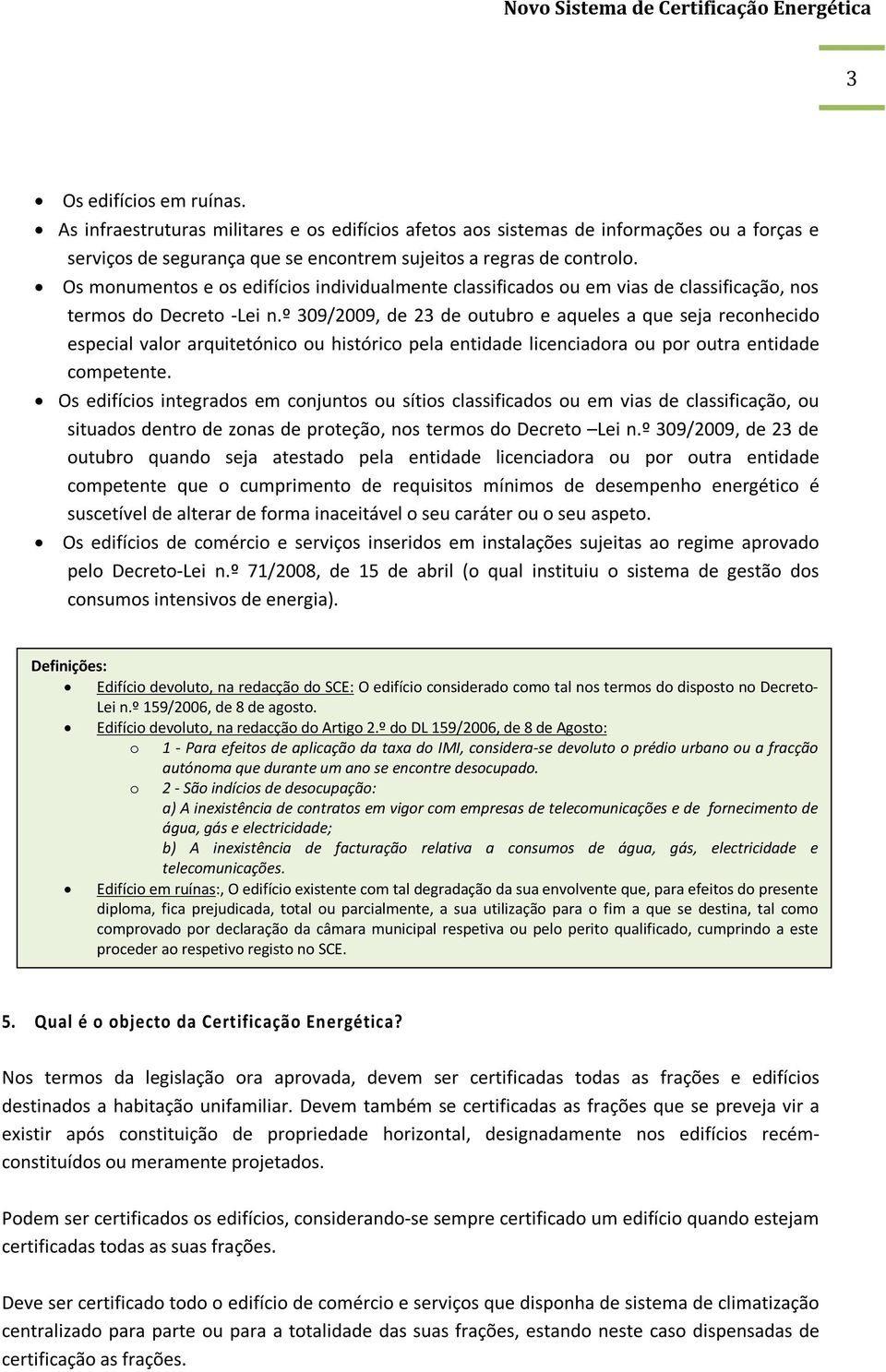 º 309/2009, de 23 de outubro e aqueles a que seja reconhecido especial valor arquitetónico ou histórico pela entidade licenciadora ou por outra entidade competente.