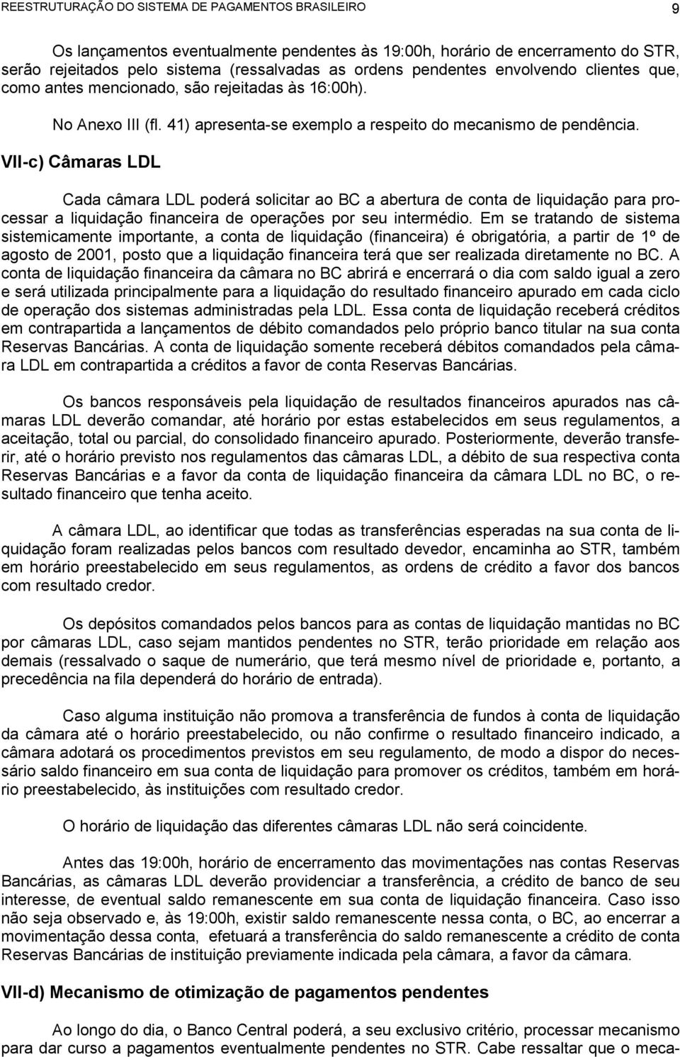 VII-c) Câmaras LDL Cada câmara LDL poderá solicitar ao BC a abertura de conta de liquidação para processar a liquidação financeira de operações por seu intermédio.