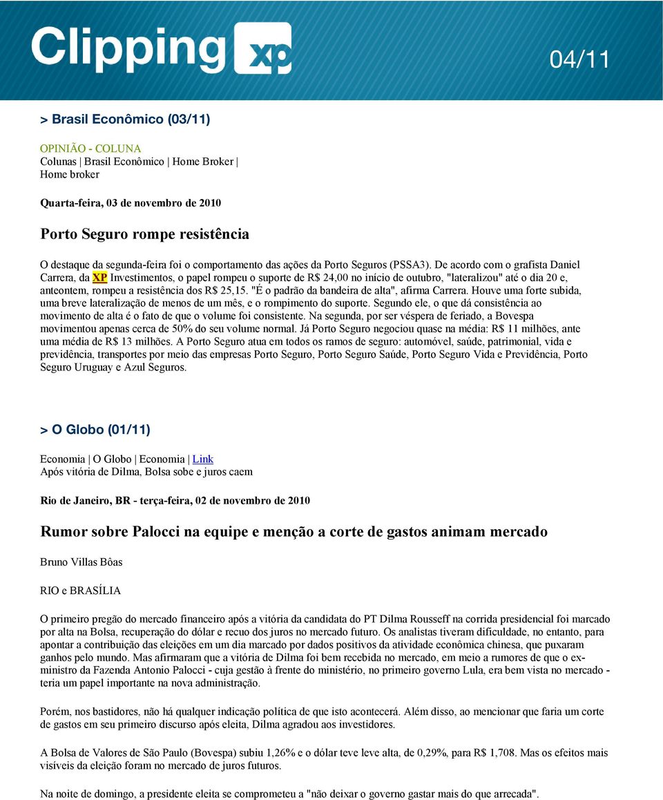 De acordo com o grafista Daniel Carrera, da XP Investimentos, o papel rompeu o suporte de R$ 24,00 no início de outubro, "lateralizou" até o dia 20 e, anteontem, rompeu a resistência dos R$ 25,15.