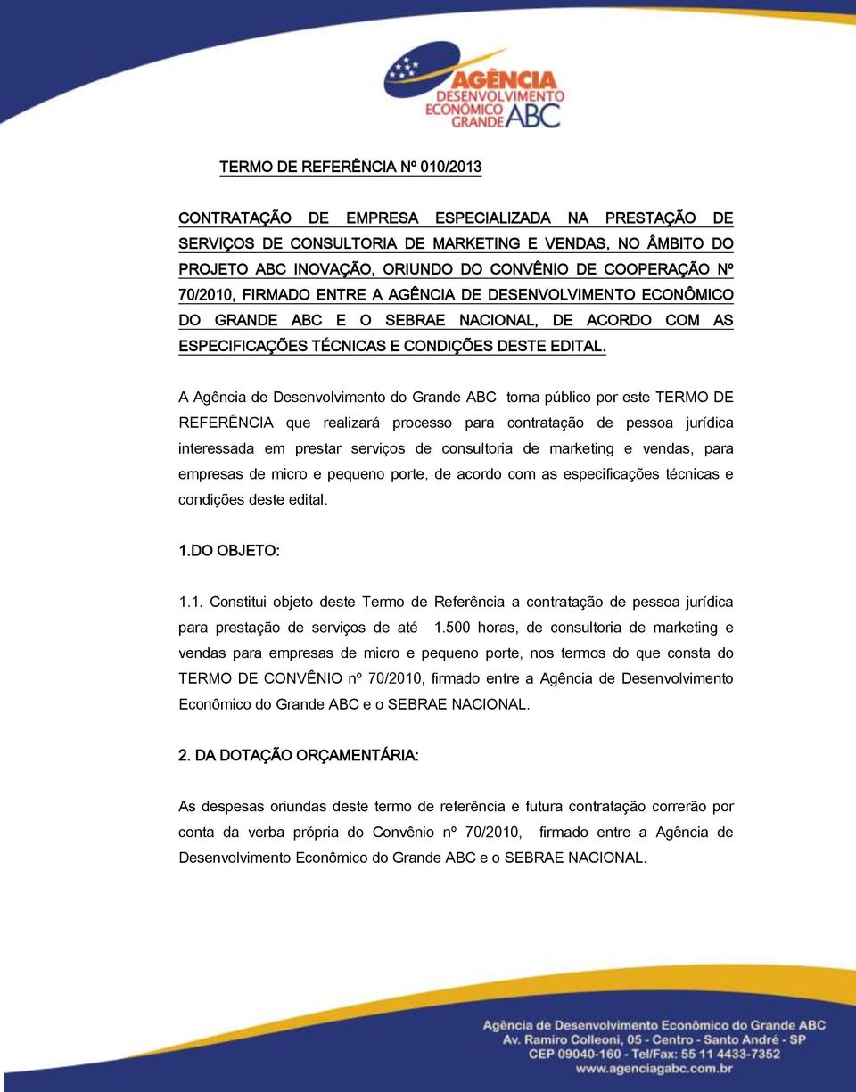 A Agência de Desenvolvimento do Grande ABC torna público por este TERMO DE REFERÊNCIA que realizará processo para contratação de pessoa jurídica interessada em prestar serviços de consultoria de