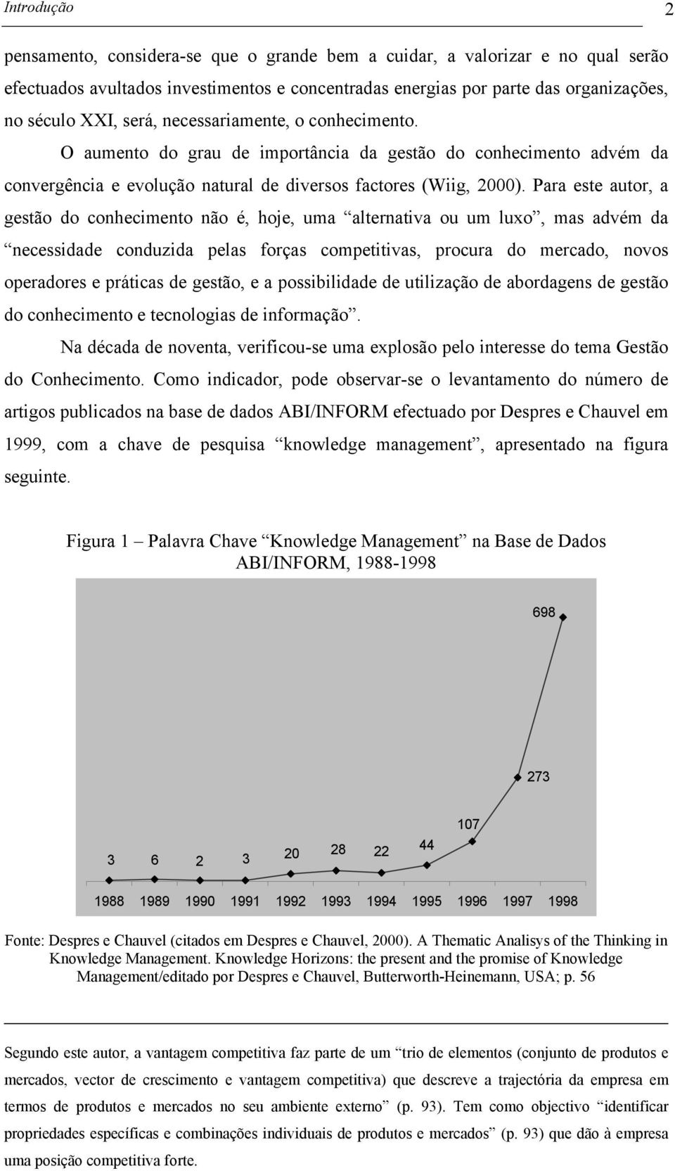 Para este autor, a gestão do conhecimento não é, hoje, uma alternativa ou um luxo, mas advém da necessidade conduzida pelas forças competitivas, procura do mercado, novos operadores e práticas de