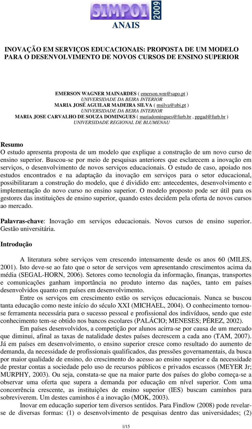 br ) UNIVERSIDADE REGIONAL DE BLUMENAU Resumo O estudo apresenta proposta de um modelo que explique a construção de um novo curso de ensino superior.