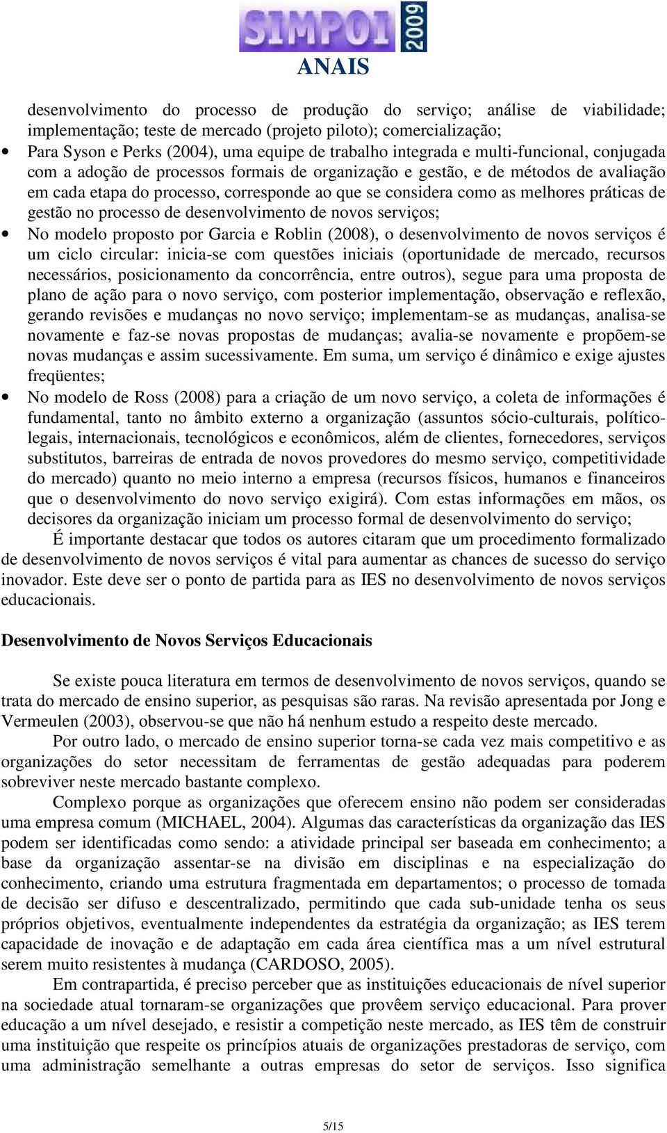 práticas de gestão no processo de desenvolvimento de novos serviços; No modelo proposto por Garcia e Roblin (2008), o desenvolvimento de novos serviços é um ciclo circular: inicia-se com questões