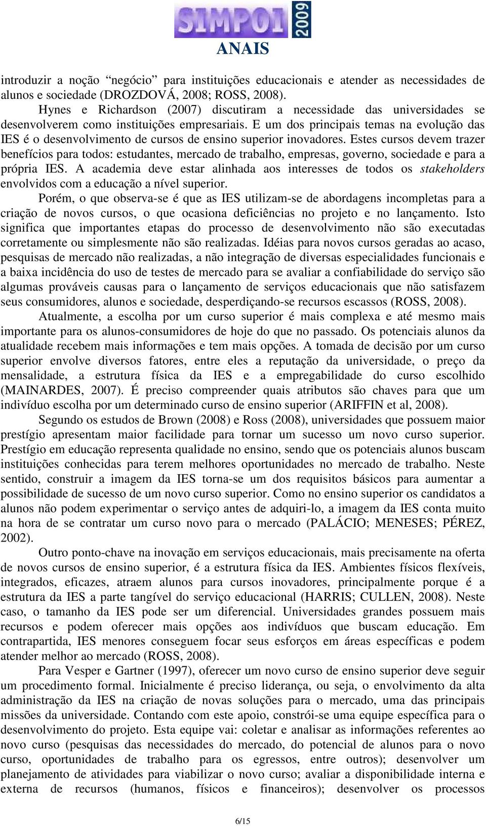 E um dos principais temas na evolução das IES é o desenvolvimento de cursos de ensino superior inovadores.