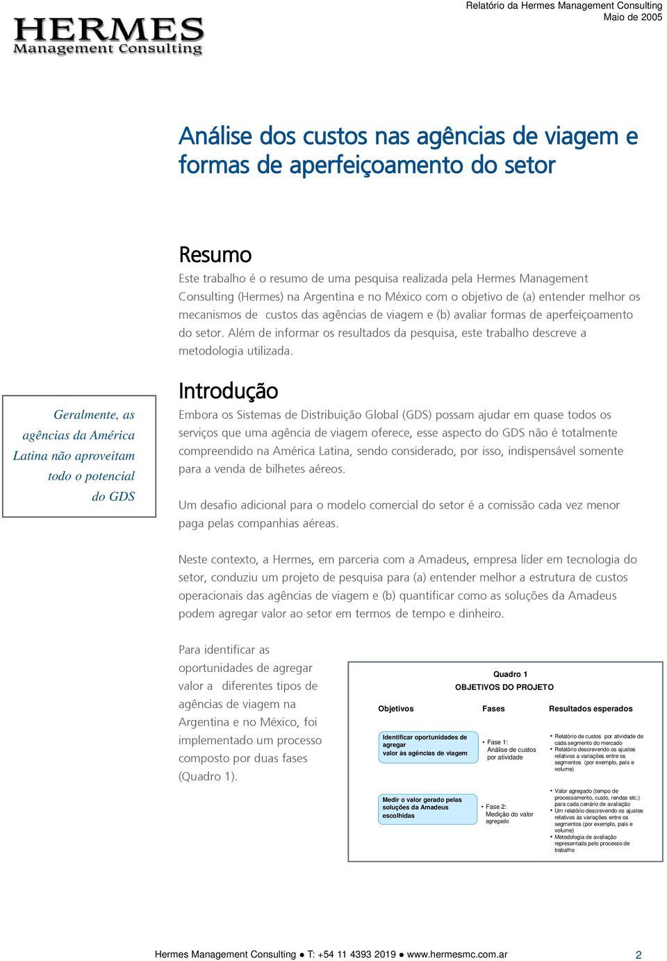 Além de informar os resultados da pesquisa, este trabalho descreve a metodologia utilizada.