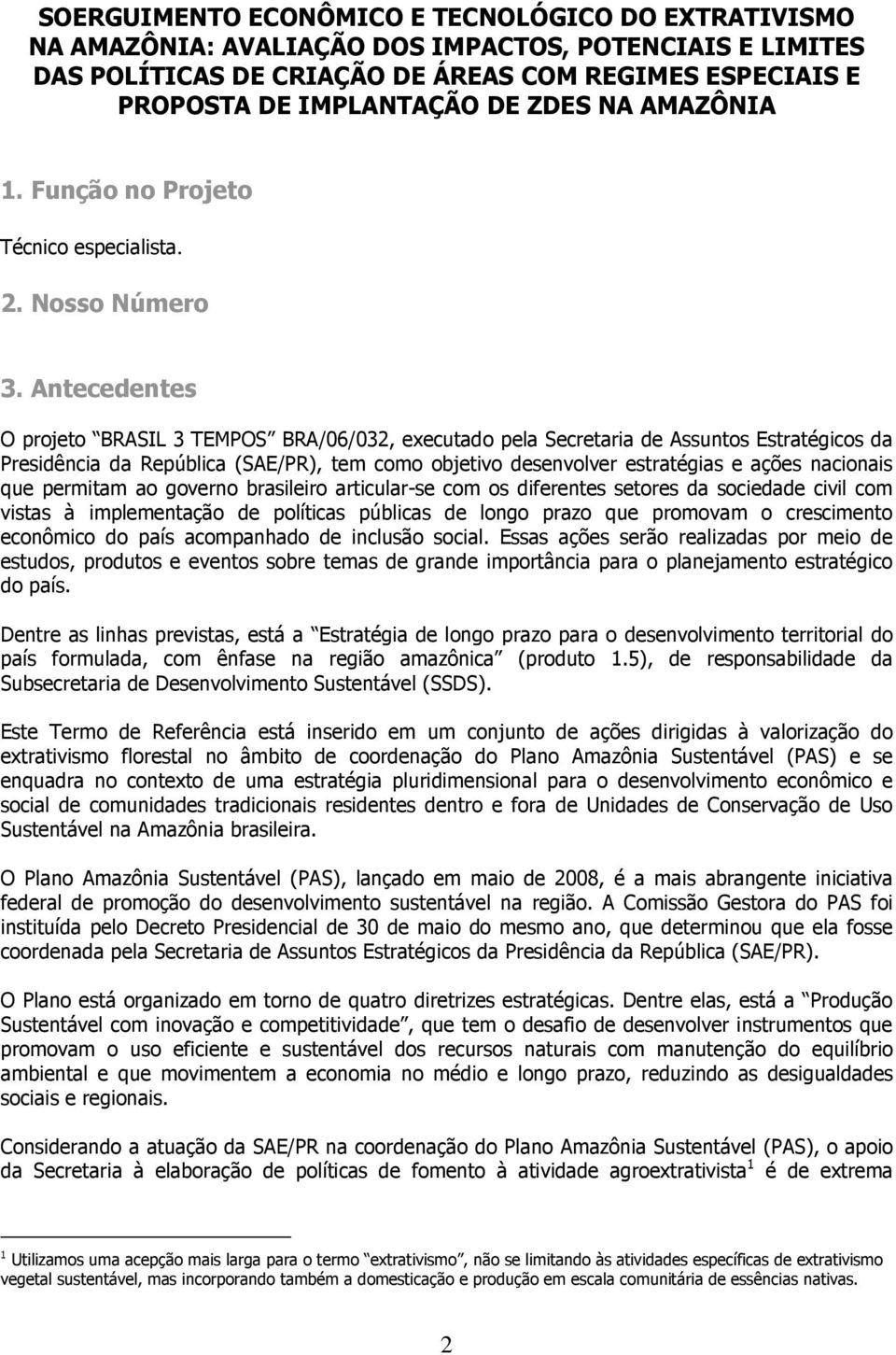 Antecedentes O projeto BRASIL 3 TEMPOS BRA/06/032, executado pela Secretaria de Assuntos Estratégicos da Presidência da República (SAE/PR), tem como objetivo desenvolver estratégias e ações nacionais