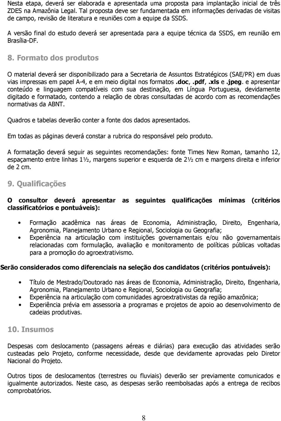 A versão final do estudo deverá ser apresentada para a equipe técnica da SSDS, em reunião em Brasília-DF. 8.