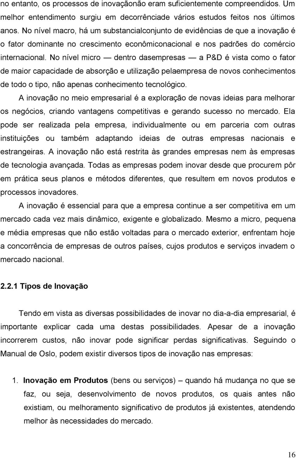 No nível micro dentro dasempresas a P&D é vista como o fator de maior capacidade de absorção e utilização pelaempresa de novos conhecimentos de todo o tipo, não apenas conhecimento tecnológico.