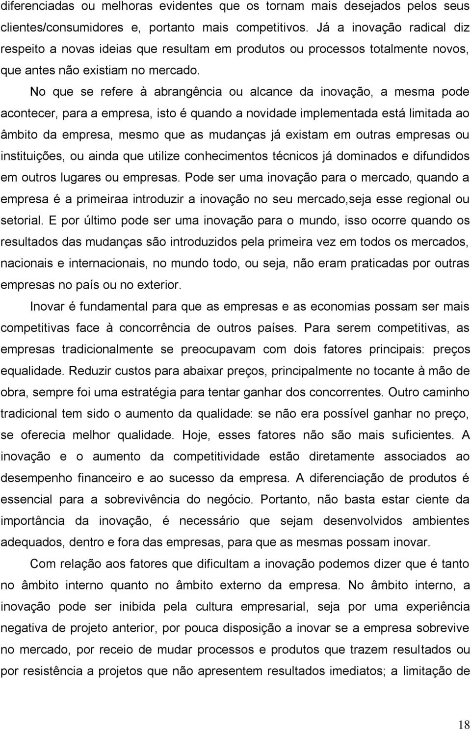 No que se refere à abrangência ou alcance da inovação, a mesma pode acontecer, para a empresa, isto é quando a novidade implementada está limitada ao âmbito da empresa, mesmo que as mudanças já