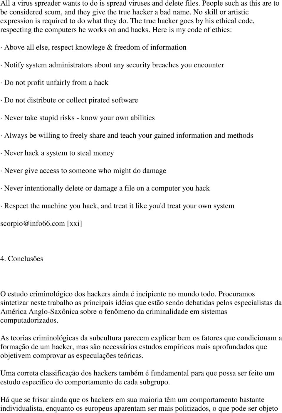 Here is my code of ethics: Above all else, respect knowlege & freedom of information Notify system administrators about any security breaches you encounter Do not profit unfairly from a hack Do not