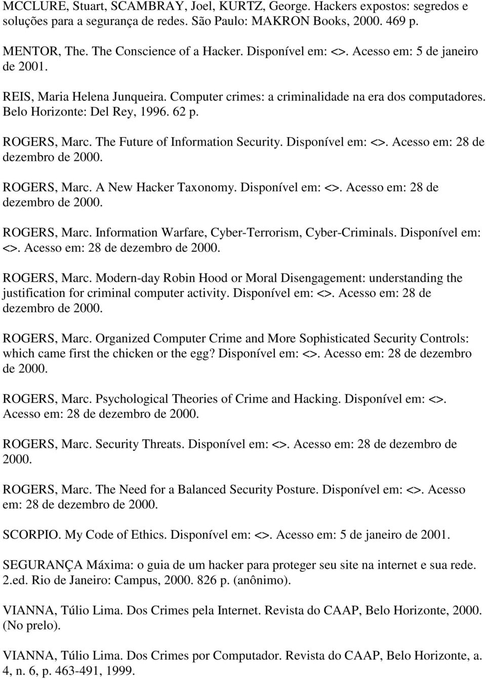 The Future of Information Security. Disponível em: <>. Acesso em: 28 de dezembro de 2000. ROGERS, Marc. A New Hacker Taxonomy. Disponível em: <>. Acesso em: 28 de dezembro de 2000. ROGERS, Marc. Information Warfare, Cyber-Terrorism, Cyber-Criminals.