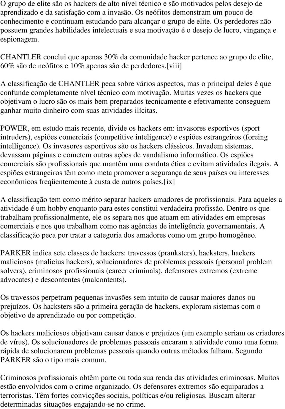 Os perdedores não possuem grandes habilidades intelectuais e sua motivação é o desejo de lucro, vingança e espionagem.