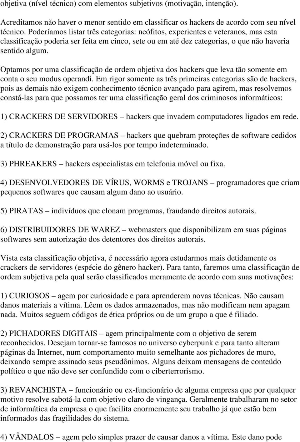 Optamos por uma classificação de ordem objetiva dos hackers que leva tão somente em conta o seu modus operandi.