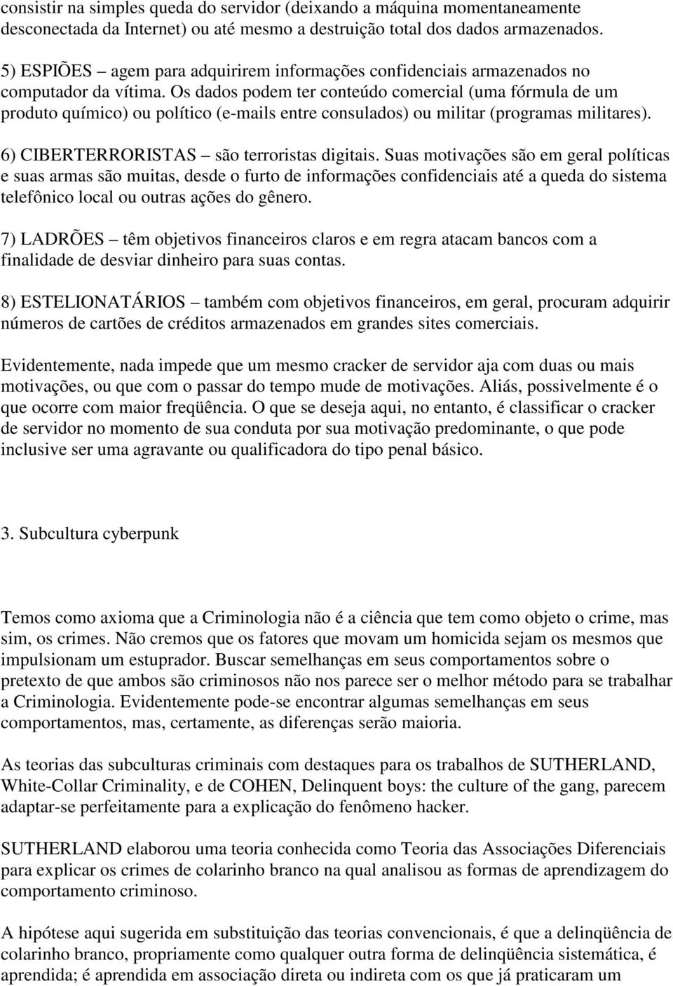 Os dados podem ter conteúdo comercial (uma fórmula de um produto químico) ou político (e-mails entre consulados) ou militar (programas militares). 6) CIBERTERRORISTAS são terroristas digitais.