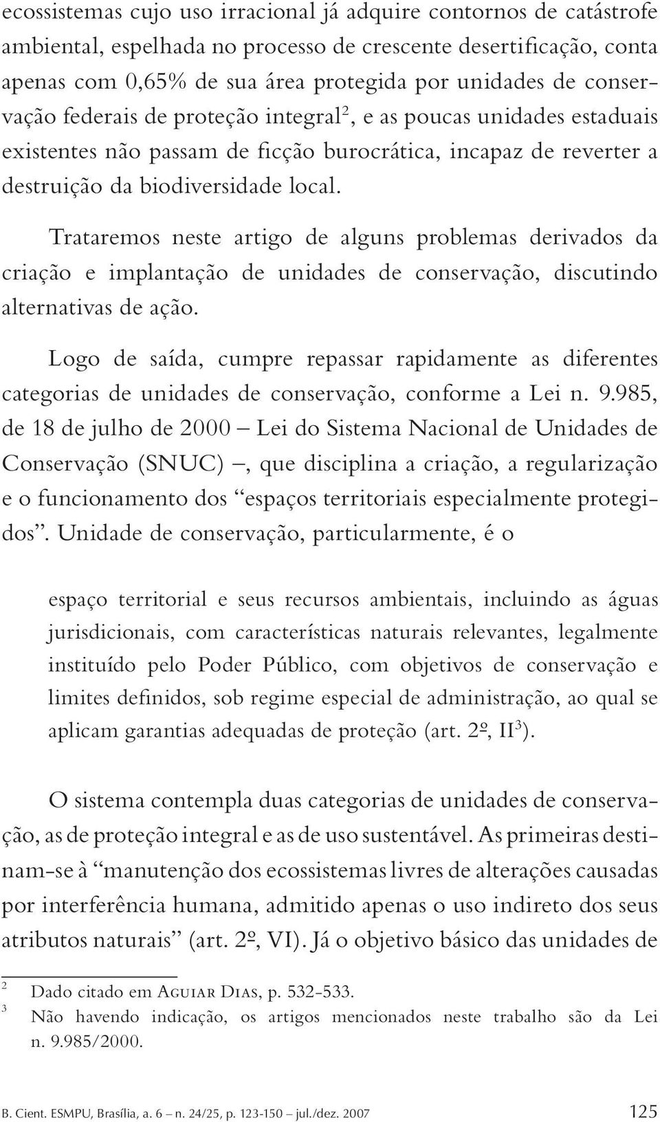 Trataremos neste artigo de alguns problemas derivados da criação e implantação de unidades de conservação, discutindo alternativas de ação.