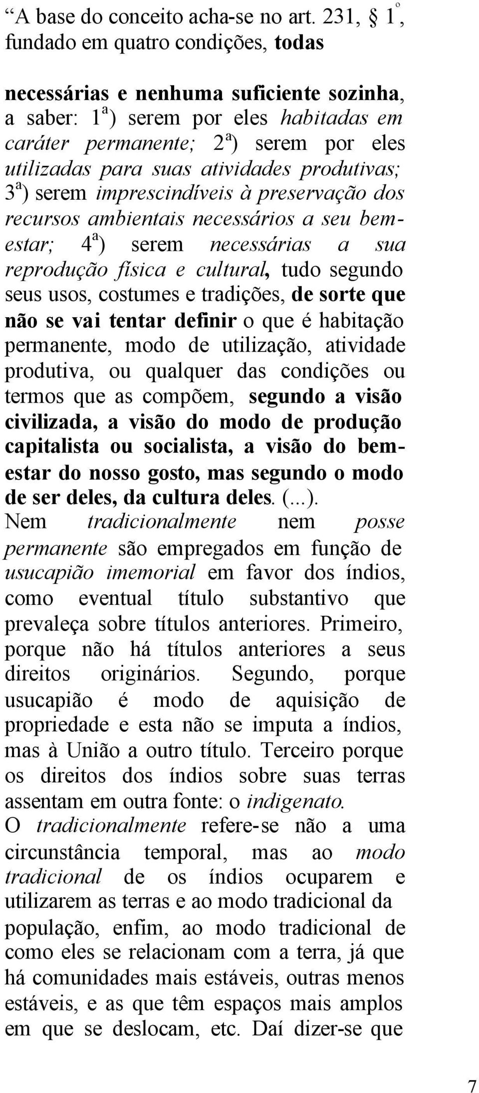 atividades produtivas; 3 a ) serem imprescindíveis à preservação dos recursos ambientais necessários a seu bemestar; 4 a ) serem necessárias a sua reprodução física e cultural, tudo segundo seus