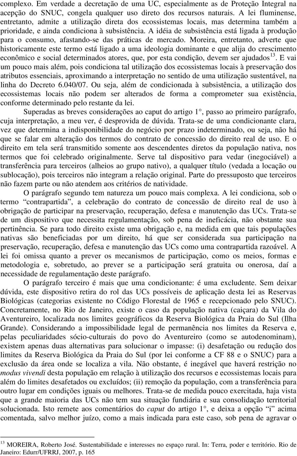 A idéia de subsistência está ligada à produção para o consumo, afastando-se das práticas de mercado.