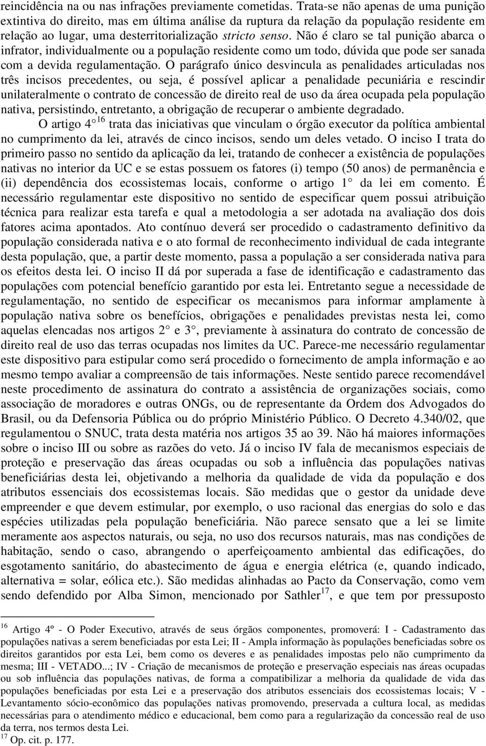 Não é claro se tal punição abarca o infrator, individualmente ou a população residente como um todo, dúvida que pode ser sanada com a devida regulamentação.