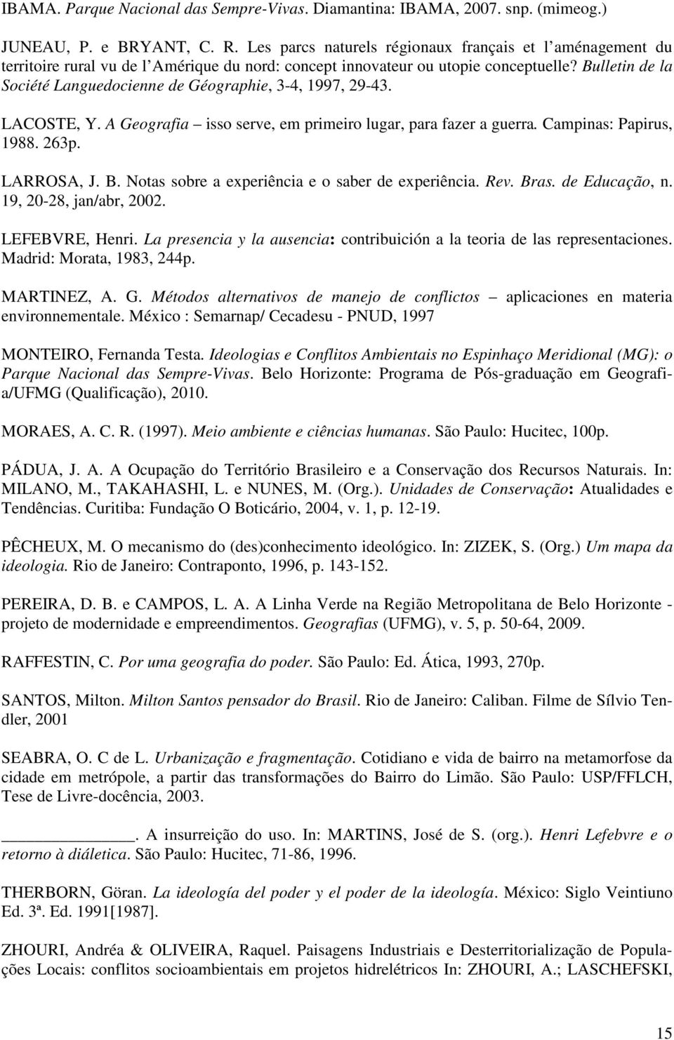 Bulletin de la Société Languedocienne de Géographie, 3-4, 1997, 29-43. LACOSTE, Y. A Geografia isso serve, em primeiro lugar, para fazer a guerra. Campinas: Papirus, 1988. 263p. LARROSA, J. B.