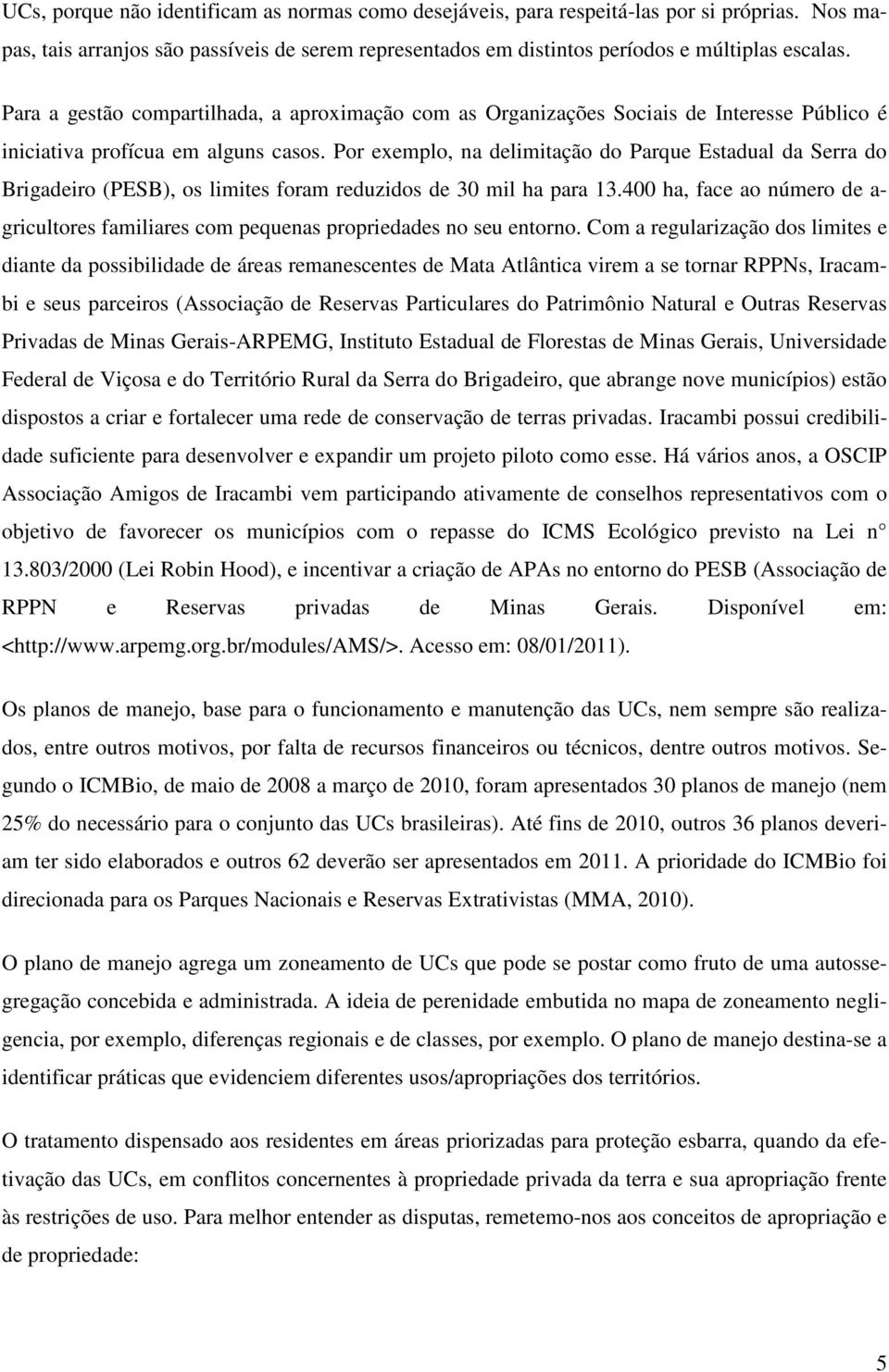 Por exemplo, na delimitação do Parque Estadual da Serra do Brigadeiro (PESB), os limites foram reduzidos de 30 mil ha para 13.