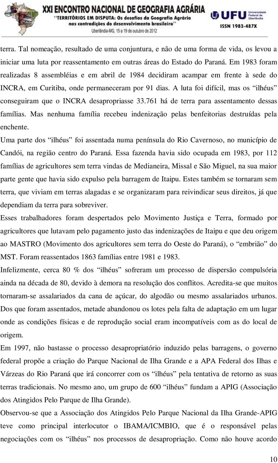 A luta foi difícil, mas os ilhéus conseguiram que o INCRA desapropriasse 33.761 há de terra para assentamento dessas famílias.