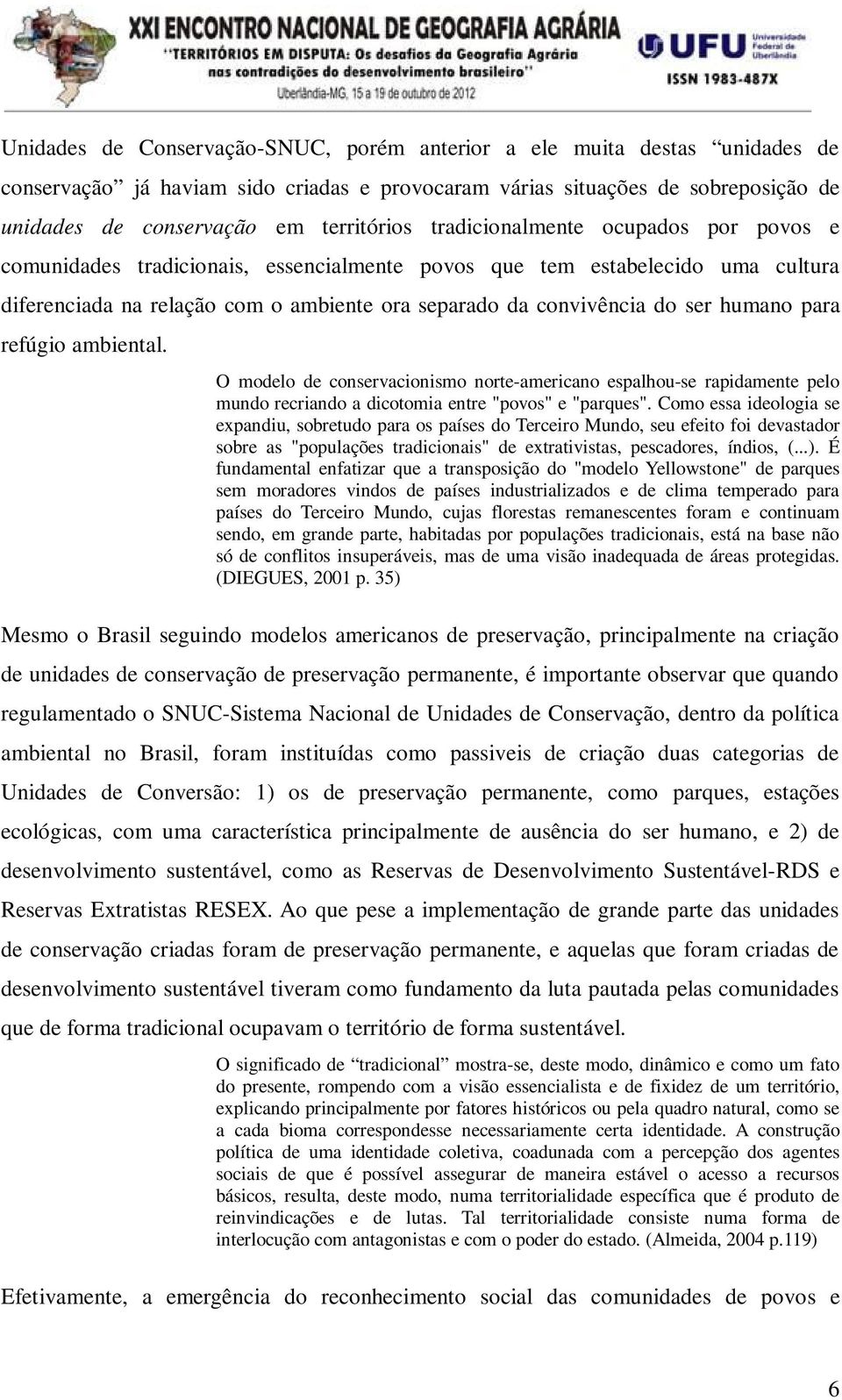 para refúgio ambiental. O modelo de conservacionismo norte-americano espalhou-se rapidamente pelo mundo recriando a dicotomia entre "povos" e "parques".