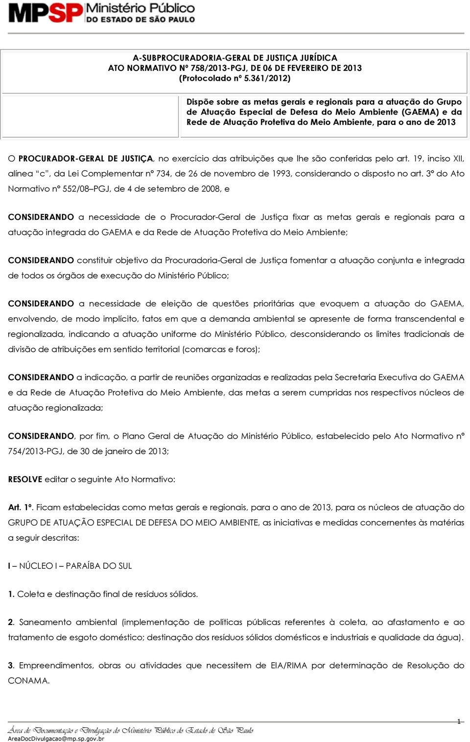 PROCURADOR-GERAL DE JUSTIÇA, no exercício das atribuições que lhe são conferidas pelo art.