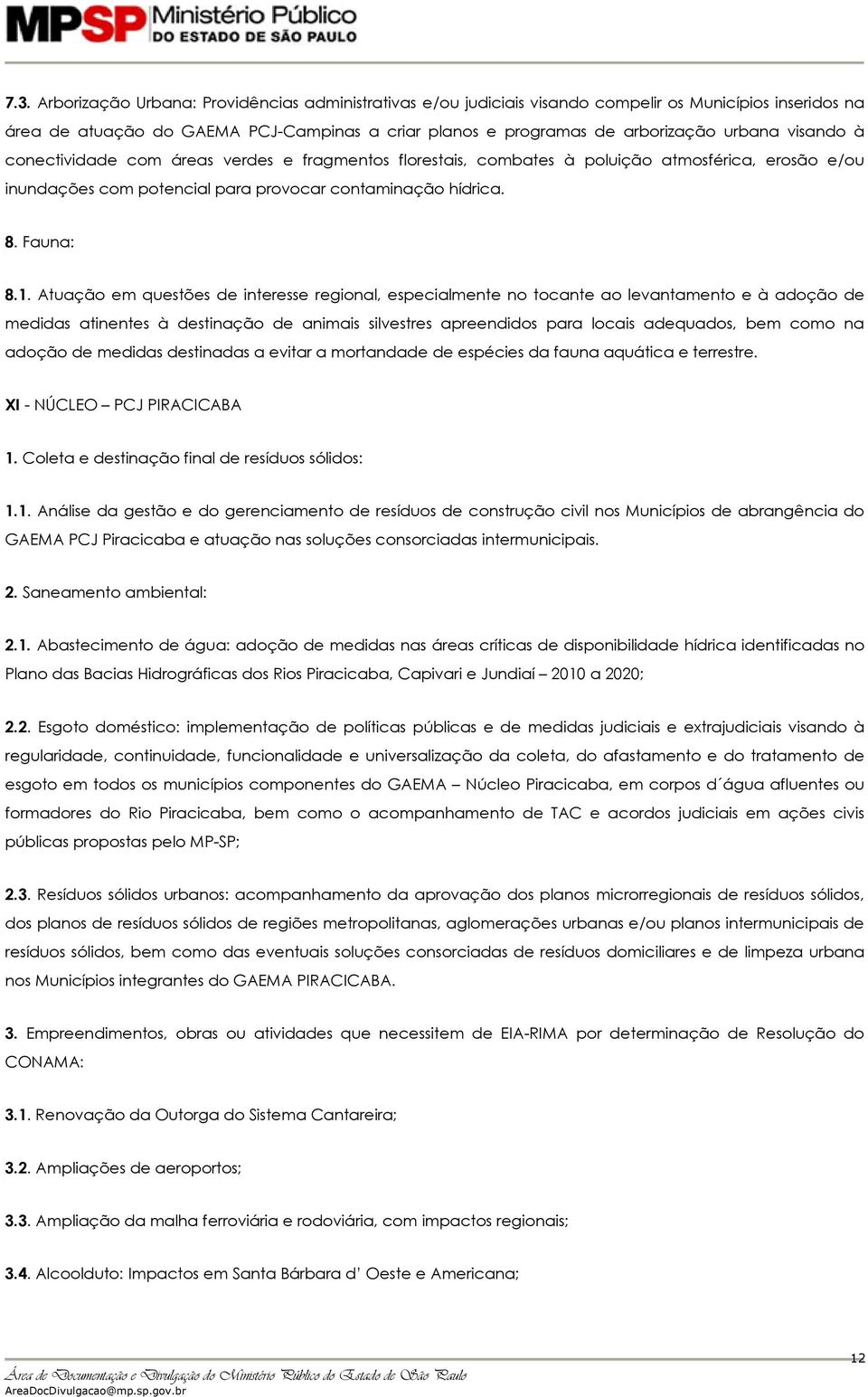 Atuação em questões de interesse regional, especialmente no tocante ao levantamento e à adoção de medidas atinentes à destinação de animais silvestres apreendidos para locais adequados, bem como na