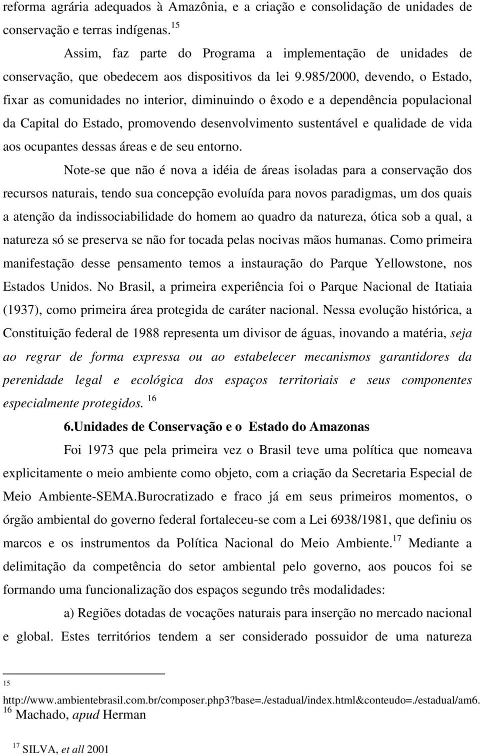 985/2000, devendo, o Estado, fixar as comunidades no interior, diminuindo o êxodo e a dependência populacional da Capital do Estado, promovendo desenvolvimento sustentável e qualidade de vida aos