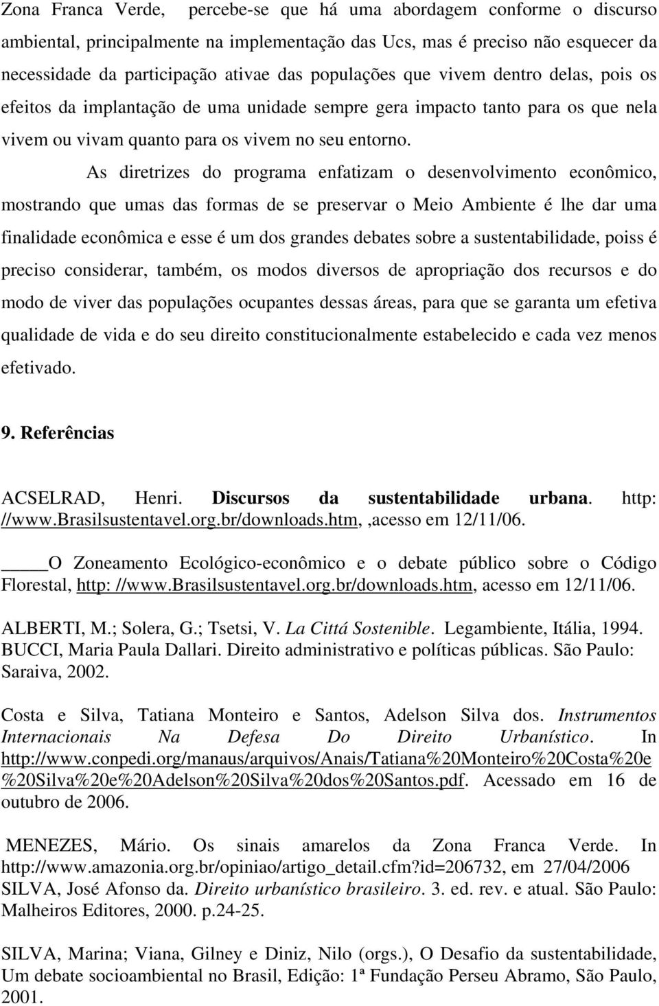 As diretrizes do programa enfatizam o desenvolvimento econômico, mostrando que umas das formas de se preservar o Meio Ambiente é lhe dar uma finalidade econômica e esse é um dos grandes debates sobre