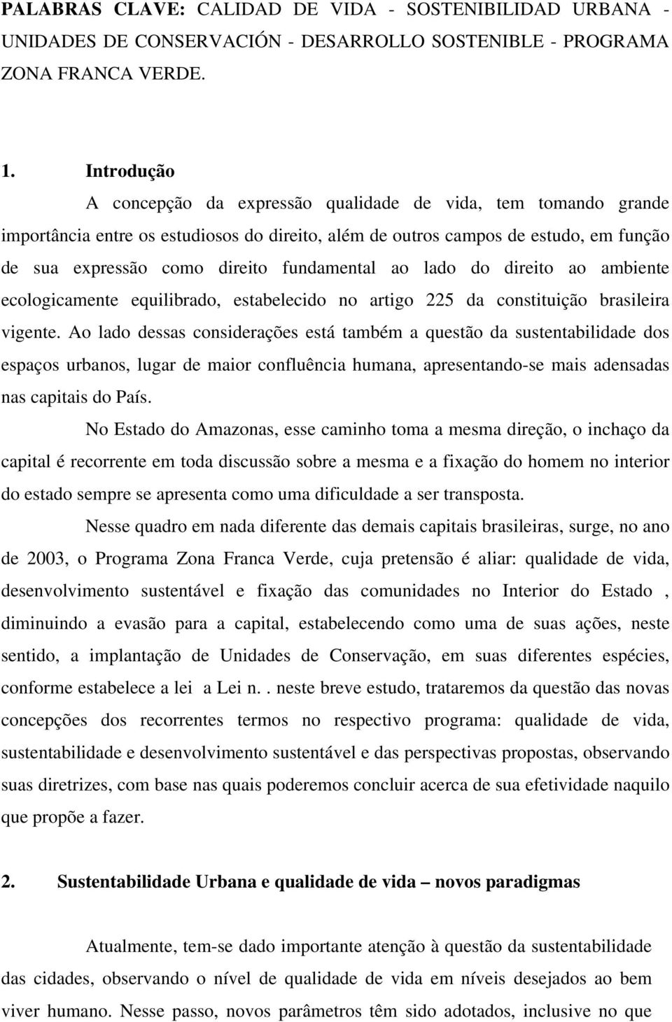 fundamental ao lado do direito ao ambiente ecologicamente equilibrado, estabelecido no artigo 225 da constituição brasileira vigente.