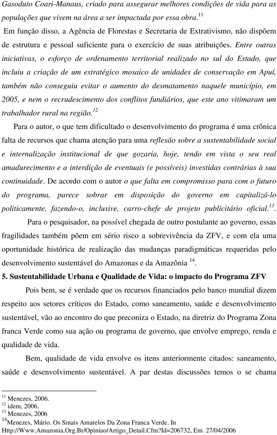 Entre outras iniciativas, o esforço de ordenamento territorial realizado no sul do Estado, que incluiu a criação de um estratégico mosaico de unidades de conservação em Apuí, também não conseguiu