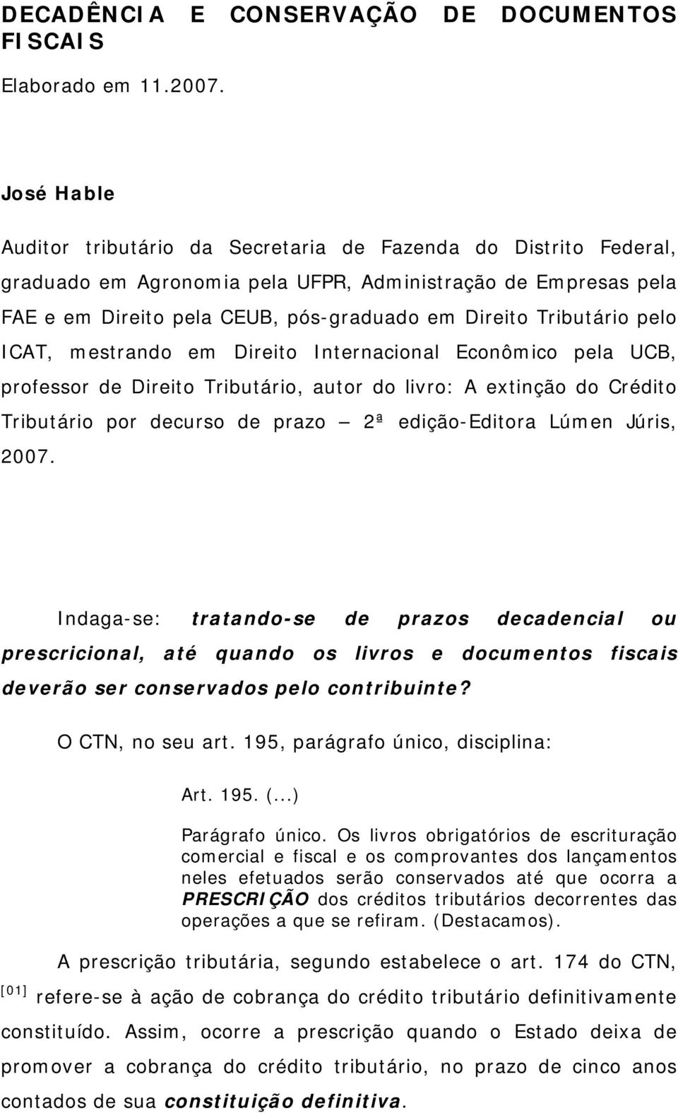 Tributário pelo ICAT, mestrando em Direito Internacional Econômico pela UCB, professor de Direito Tributário, autor do livro: A extinção do Crédito Tributário por decurso de prazo 2ª edição-editora