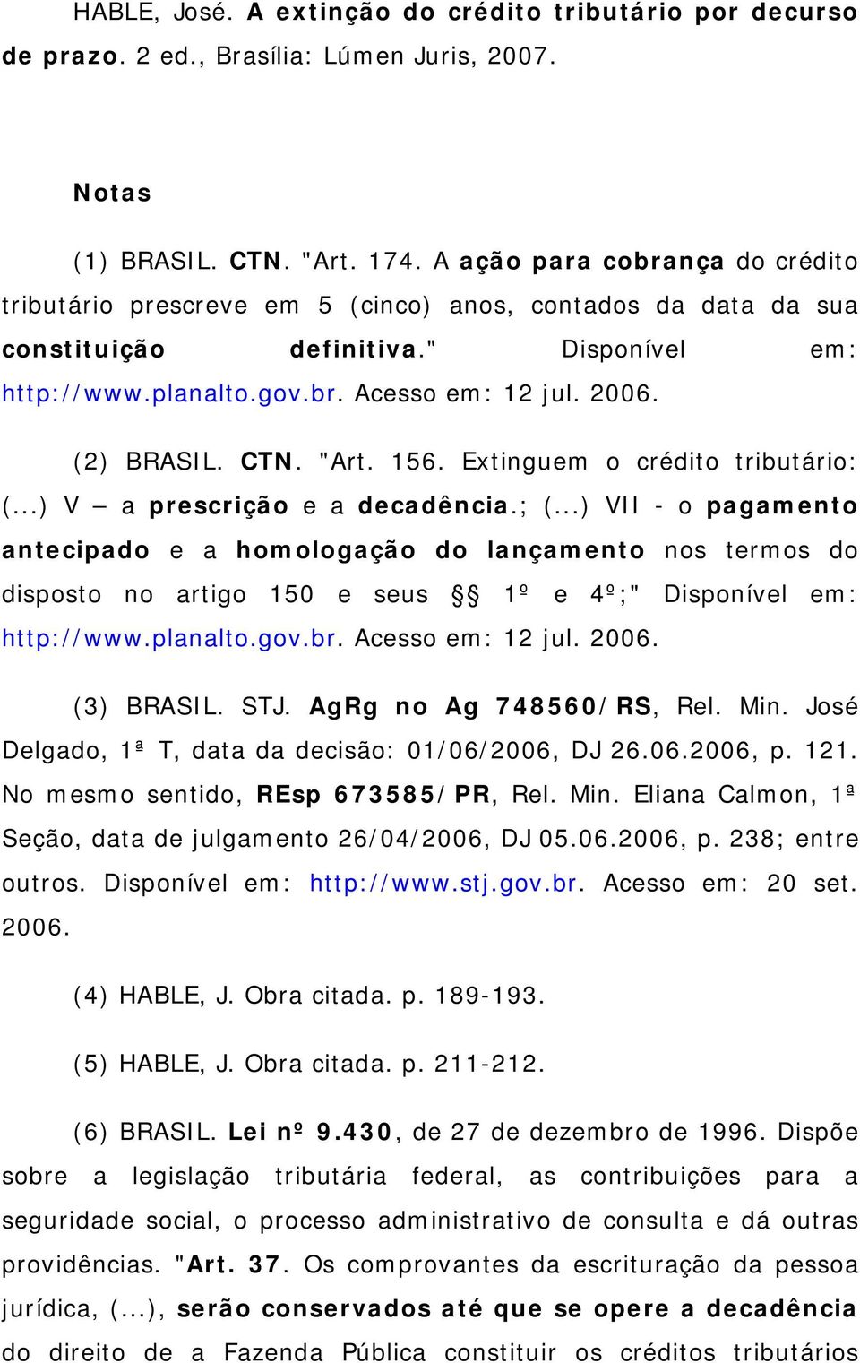 (2) BRASIL. CTN. "Art. 156. Extinguem o crédito tributário: (...) V a prescrição e a decadência.; (.