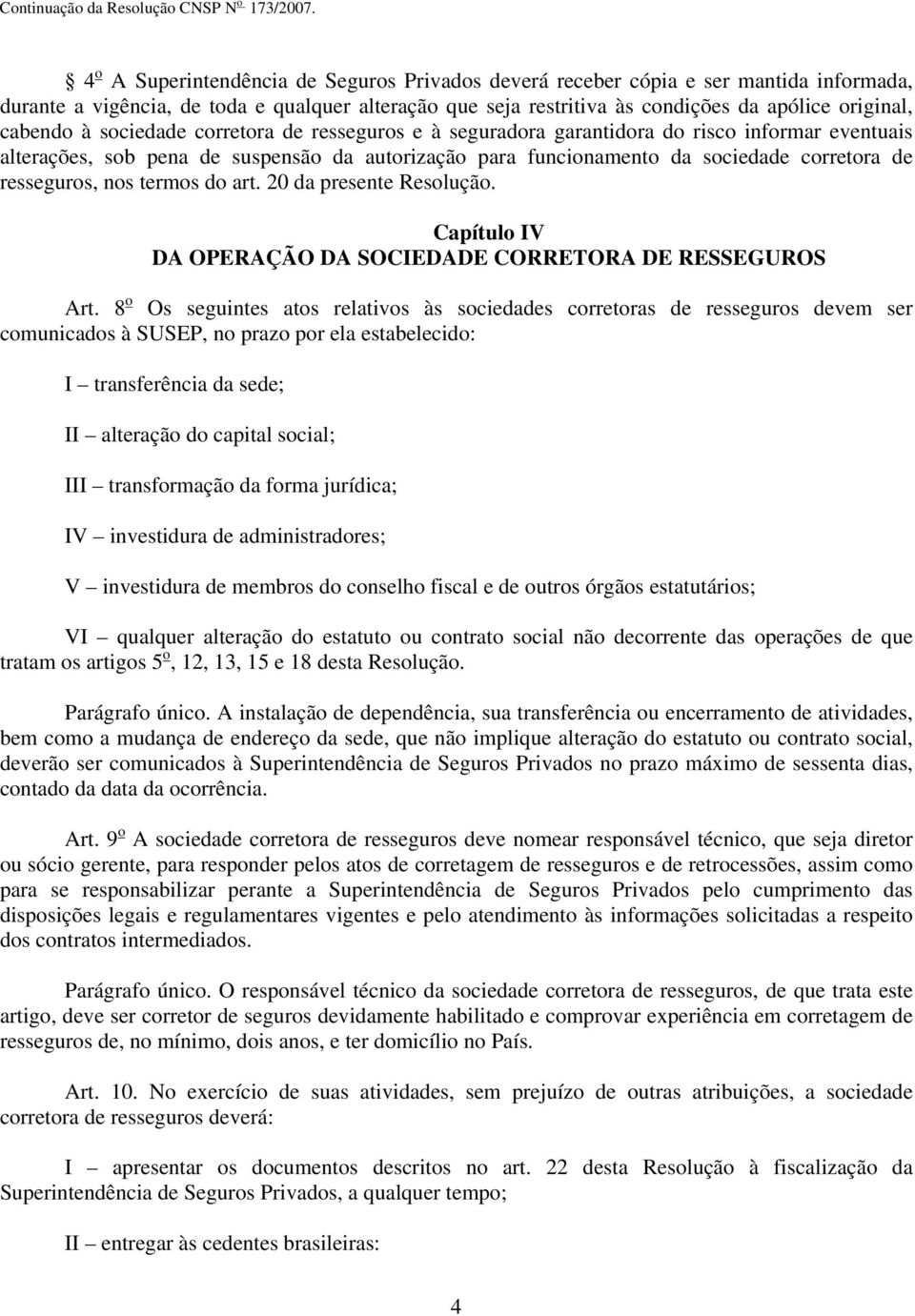 nos termos do art. 20 da presente Resolução. Capítulo IV DA OPERAÇÃO DA SOCIEDADE CORRETORA DE RESSEGUROS Art.