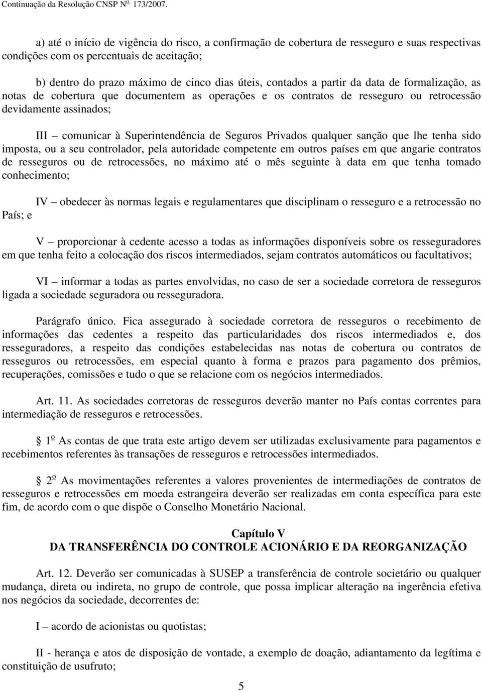 Privados qualquer sanção que lhe tenha sido imposta, ou a seu controlador, pela autoridade competente em outros países em que angarie contratos de resseguros ou de retrocessões, no máximo até o mês