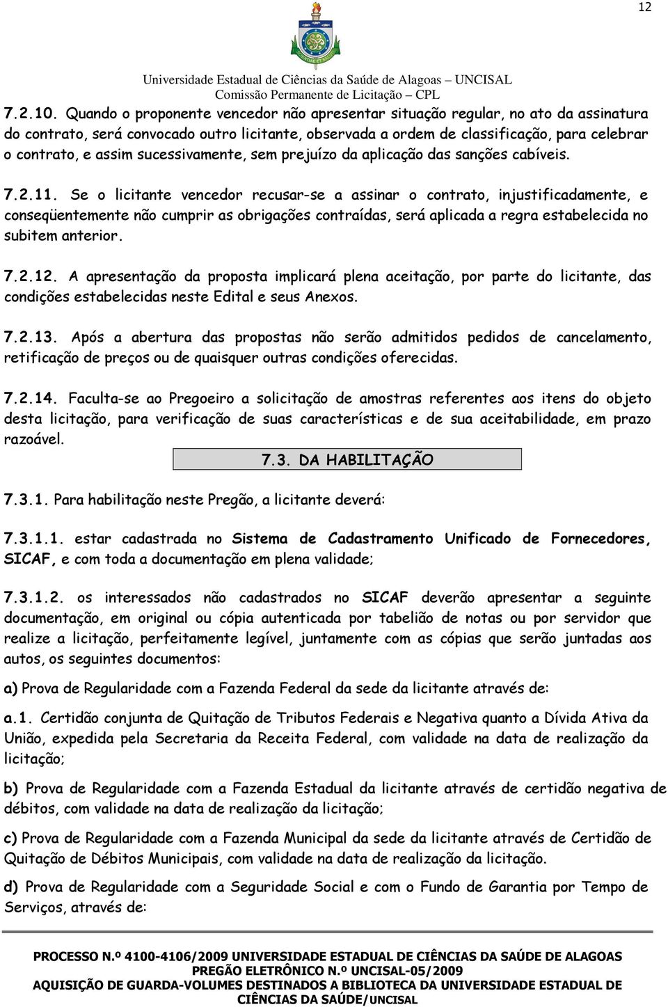 sucessivamente, sem prejuízo da aplicação das sanções cabíveis. 7.2.11.