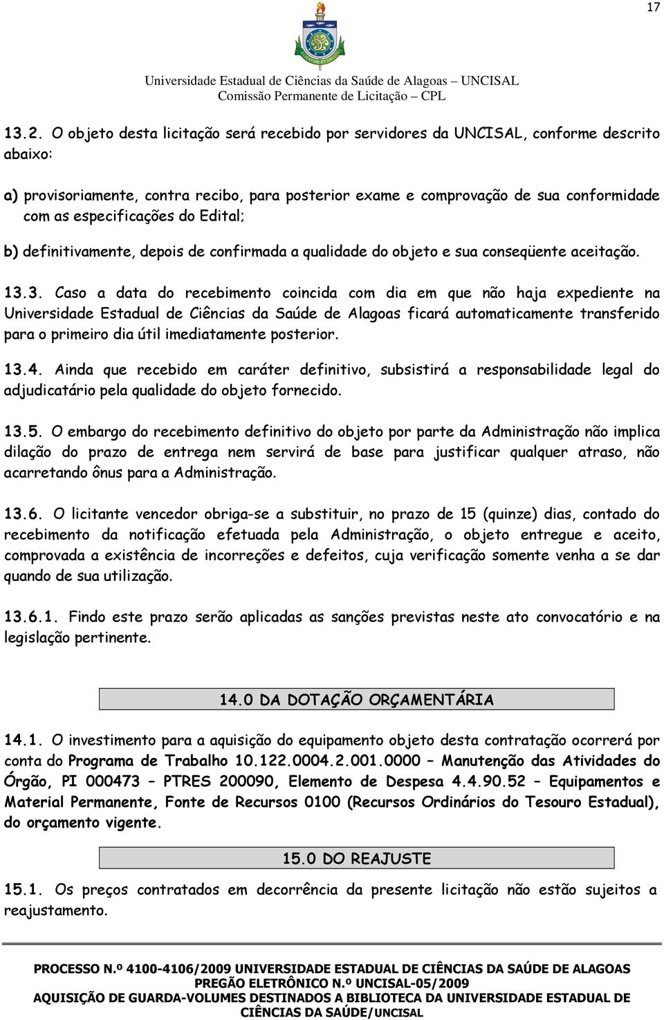 especificações do Edital; b) definitivamente, depois de confirmada a qualidade do objeto e sua conseqüente aceitação. 13.