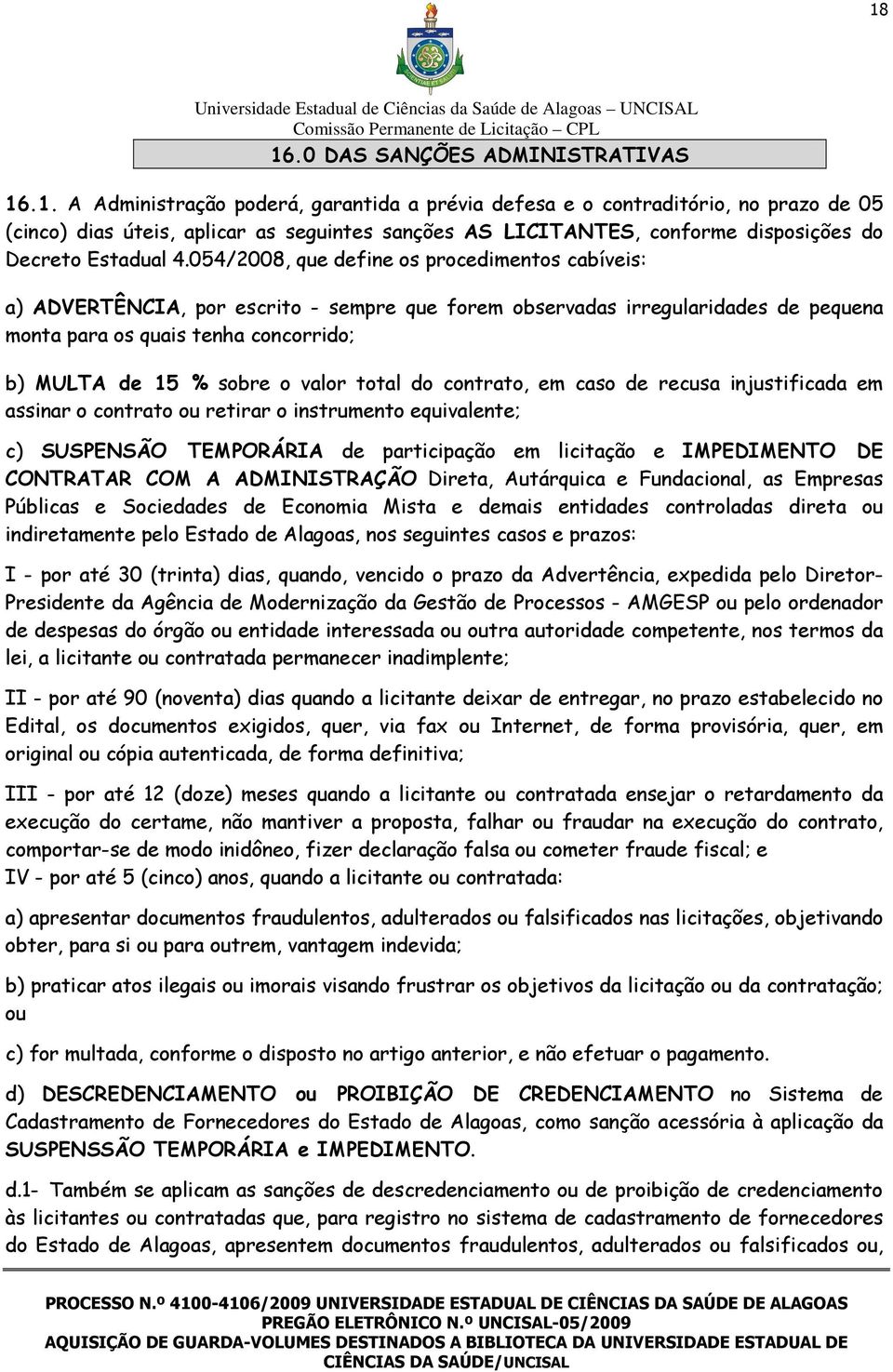 valor total do contrato, em caso de recusa injustificada em assinar o contrato ou retirar o instrumento equivalente; c) SUSPENSÃO TEMPORÁRIA de participação em licitação e IMPEDIMENTO DE CONTRATAR