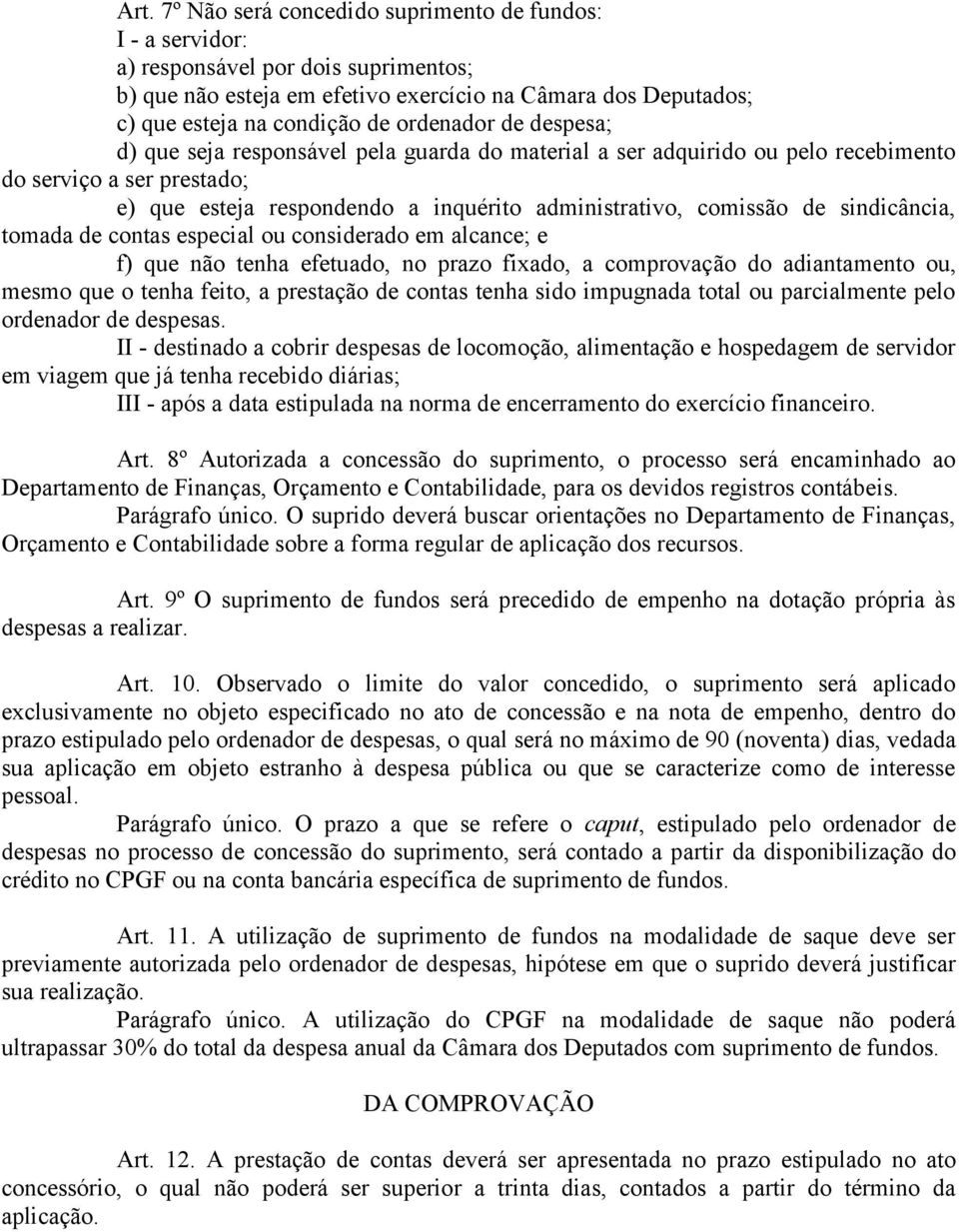 sindicância, tomada de contas especial ou considerado em alcance; e f) que não tenha efetuado, no prazo fixado, a comprovação do adiantamento ou, mesmo que o tenha feito, a prestação de contas tenha