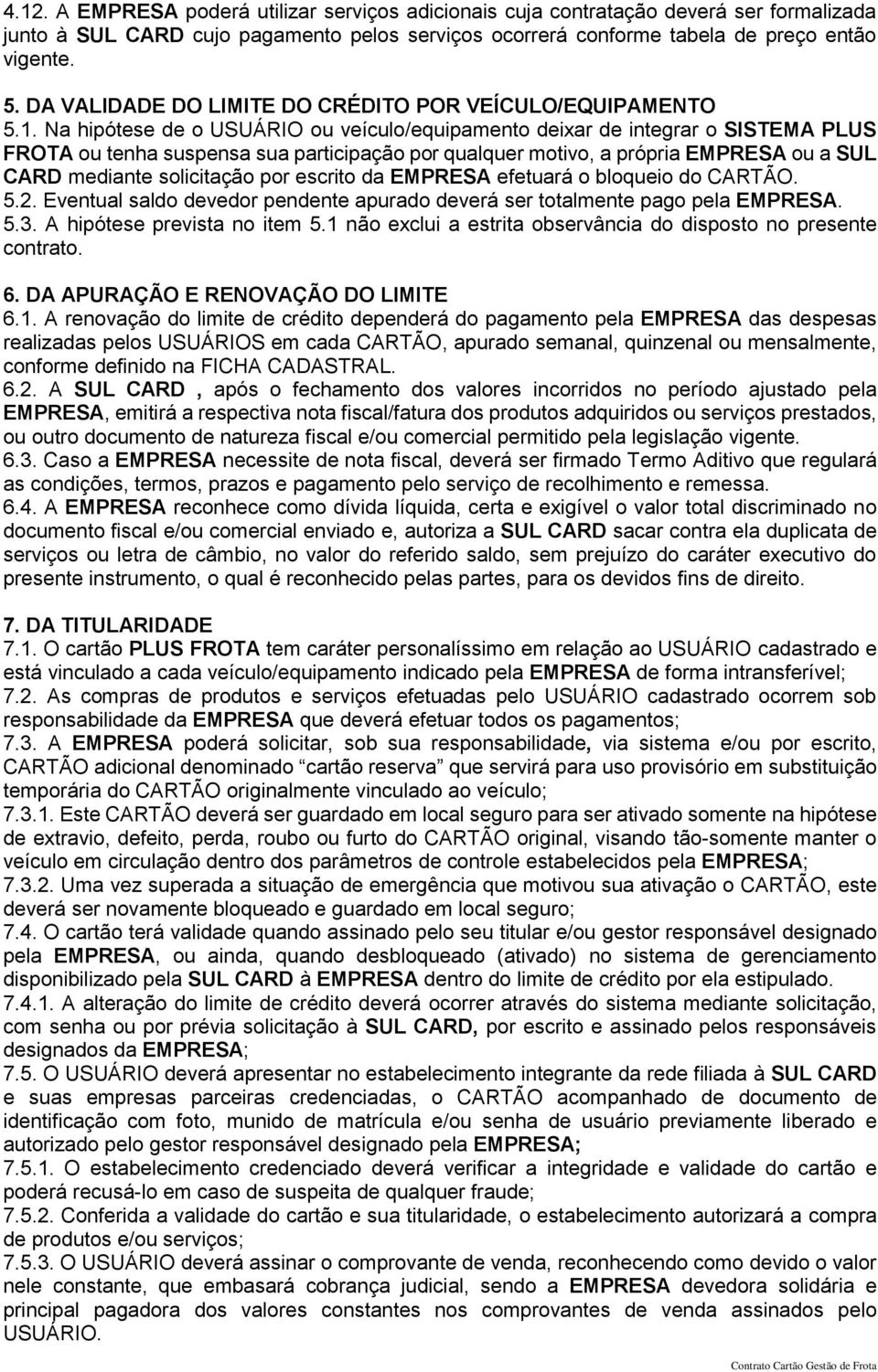 Na hipótese de o USUÁRIO ou veículo/equipamento deixar de integrar o SISTEMA PLUS FROTA ou tenha suspensa sua participação por qualquer motivo, a própria EMPRESA ou a SUL CARD mediante solicitação