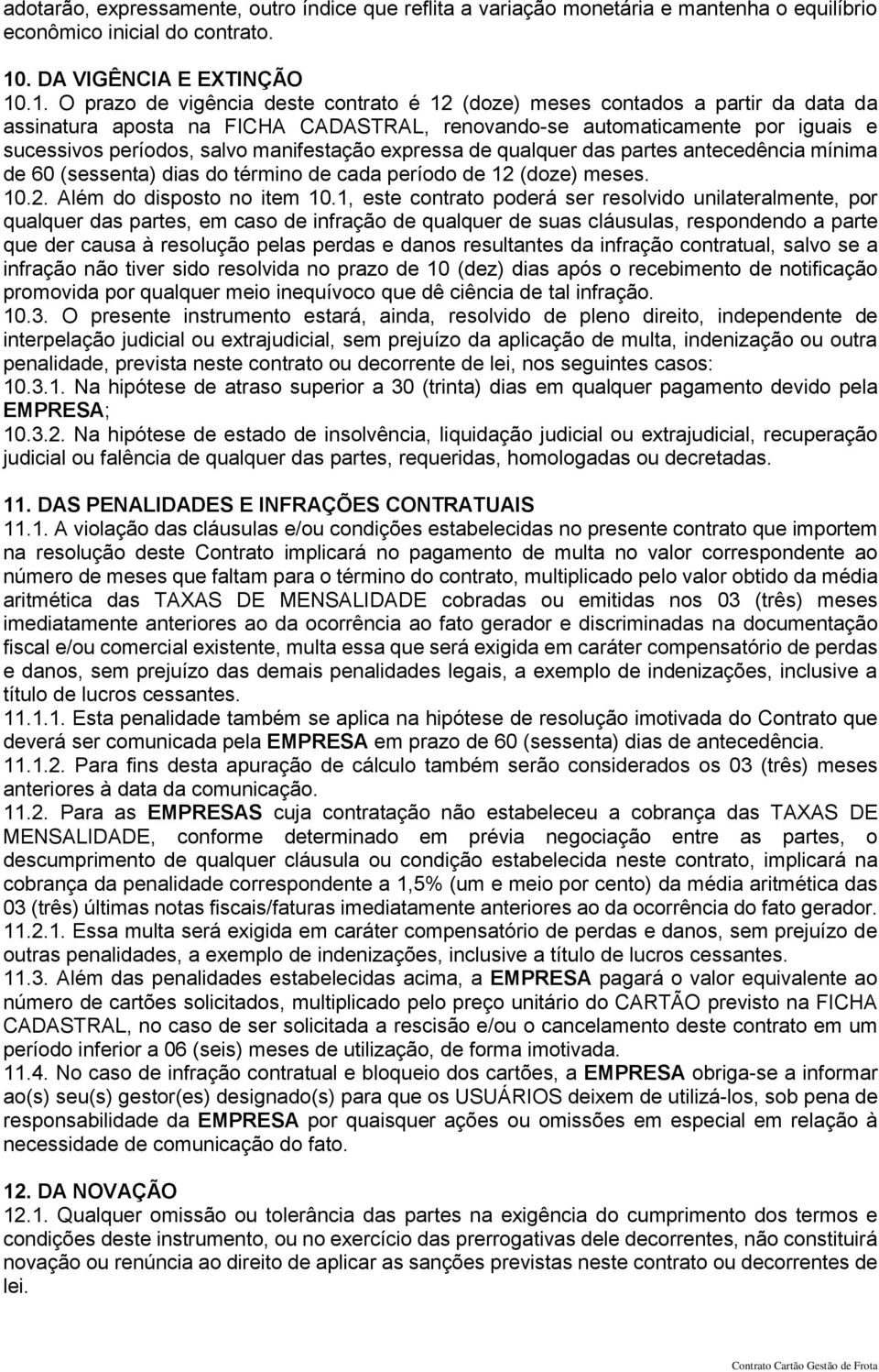 .1. O prazo de vigência deste contrato é 12 (doze) meses contados a partir da data da assinatura aposta na FICHA CADASTRAL, renovando-se automaticamente por iguais e sucessivos períodos, salvo