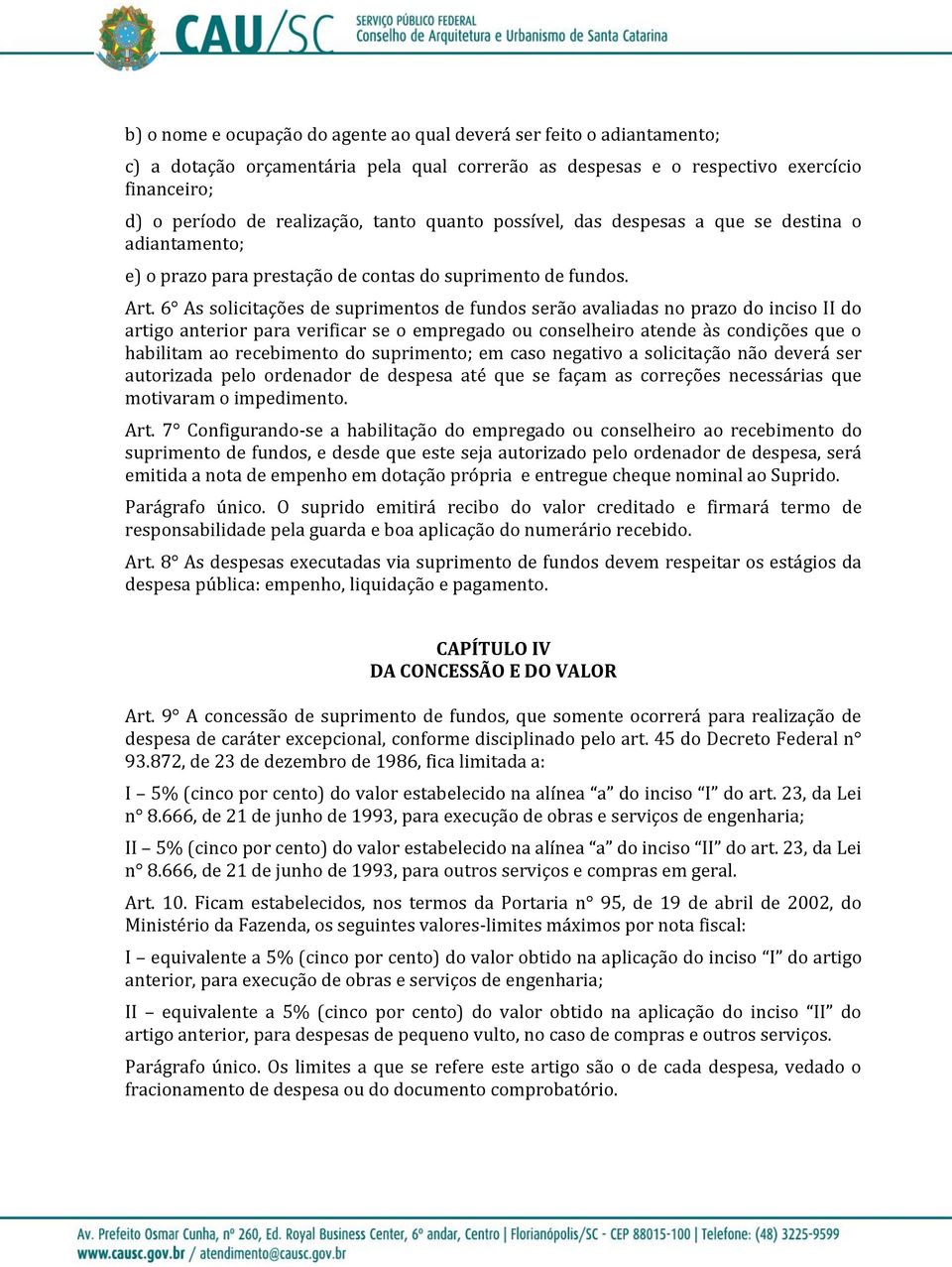 6 As solicitações de suprimentos de fundos serão avaliadas no prazo do inciso II do artigo anterior para verificar se o empregado ou conselheiro atende às condições que o habilitam ao recebimento do